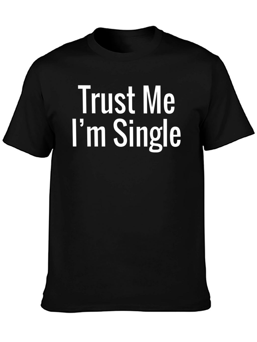 Trust Me Im Single T-Shirt - Funny Statement Tee