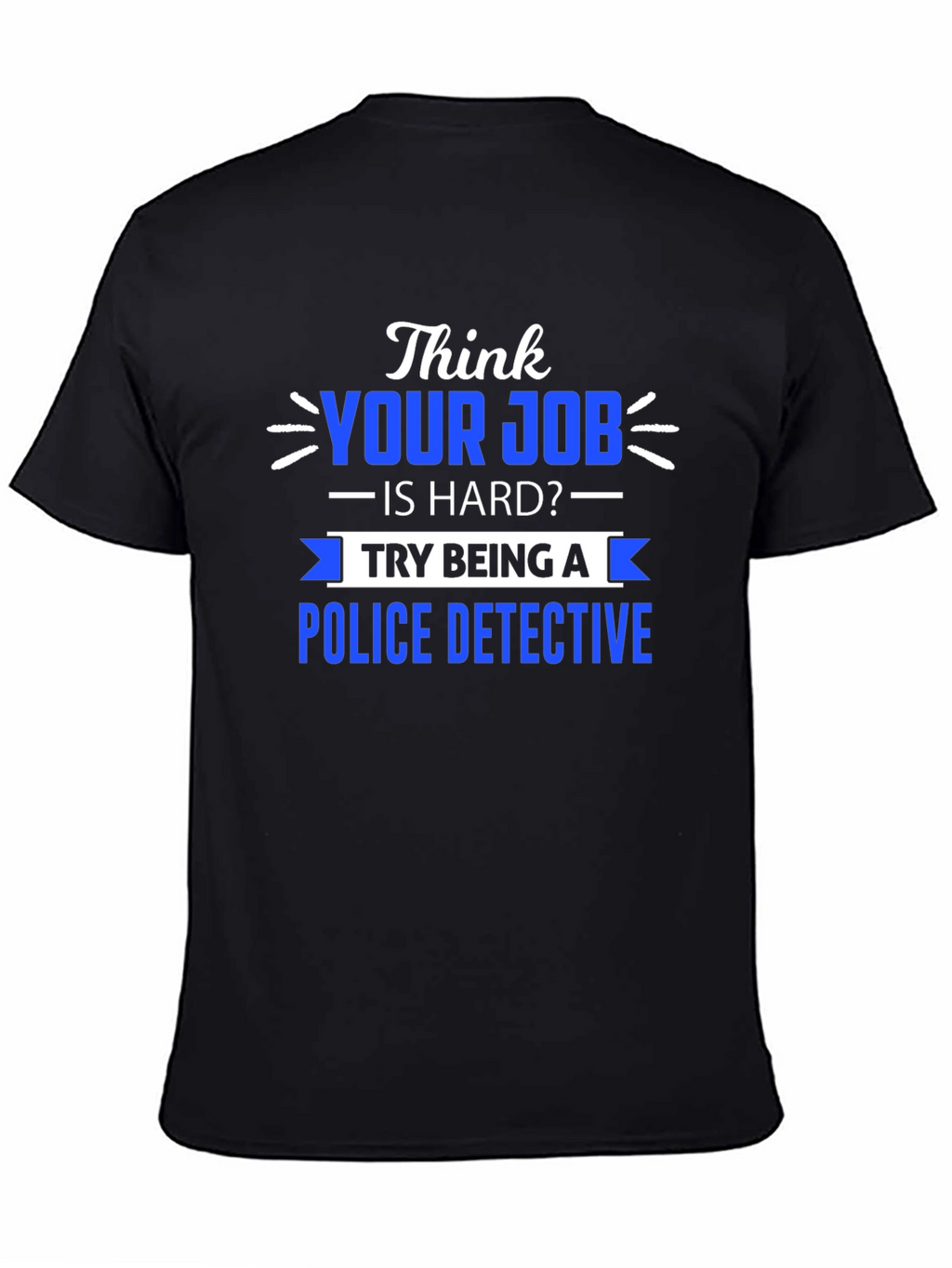 Think Your Job is Hard? Police Detective T-Shirt