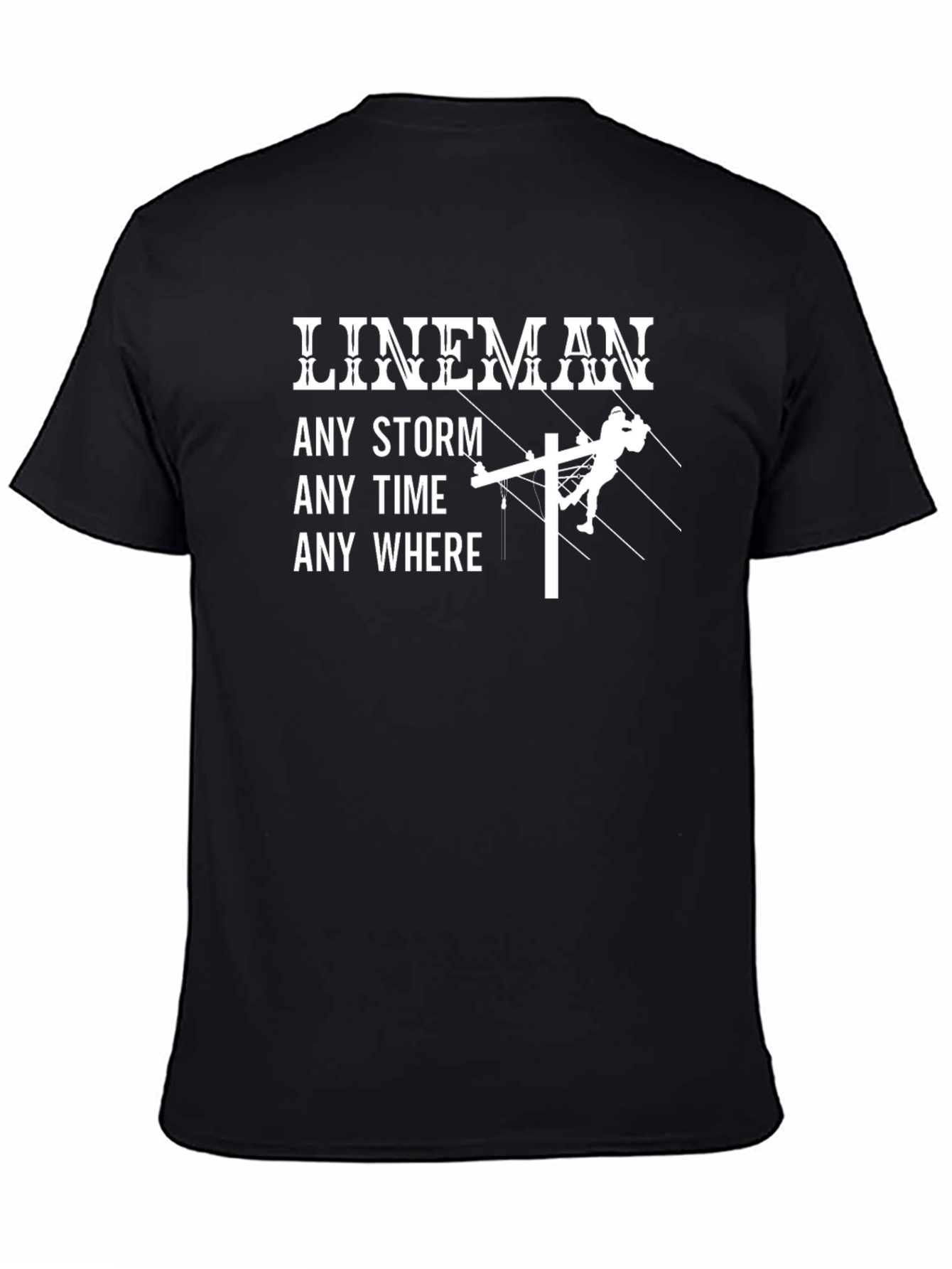 Lineman T-Shirt: Any Storm Any Time Any Where - Black