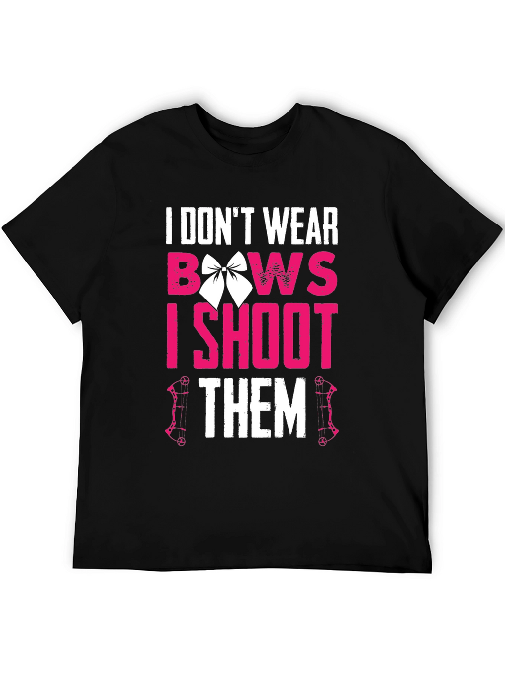 I Dont Wear Bows I Shoot Them T-Shirt