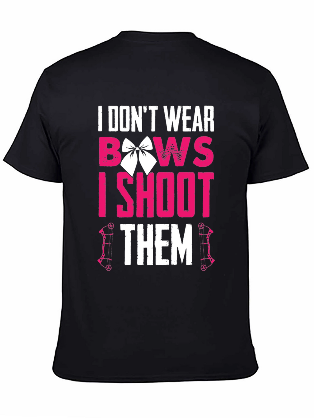 I Dont Wear Bows I Shoot Them T-Shirt