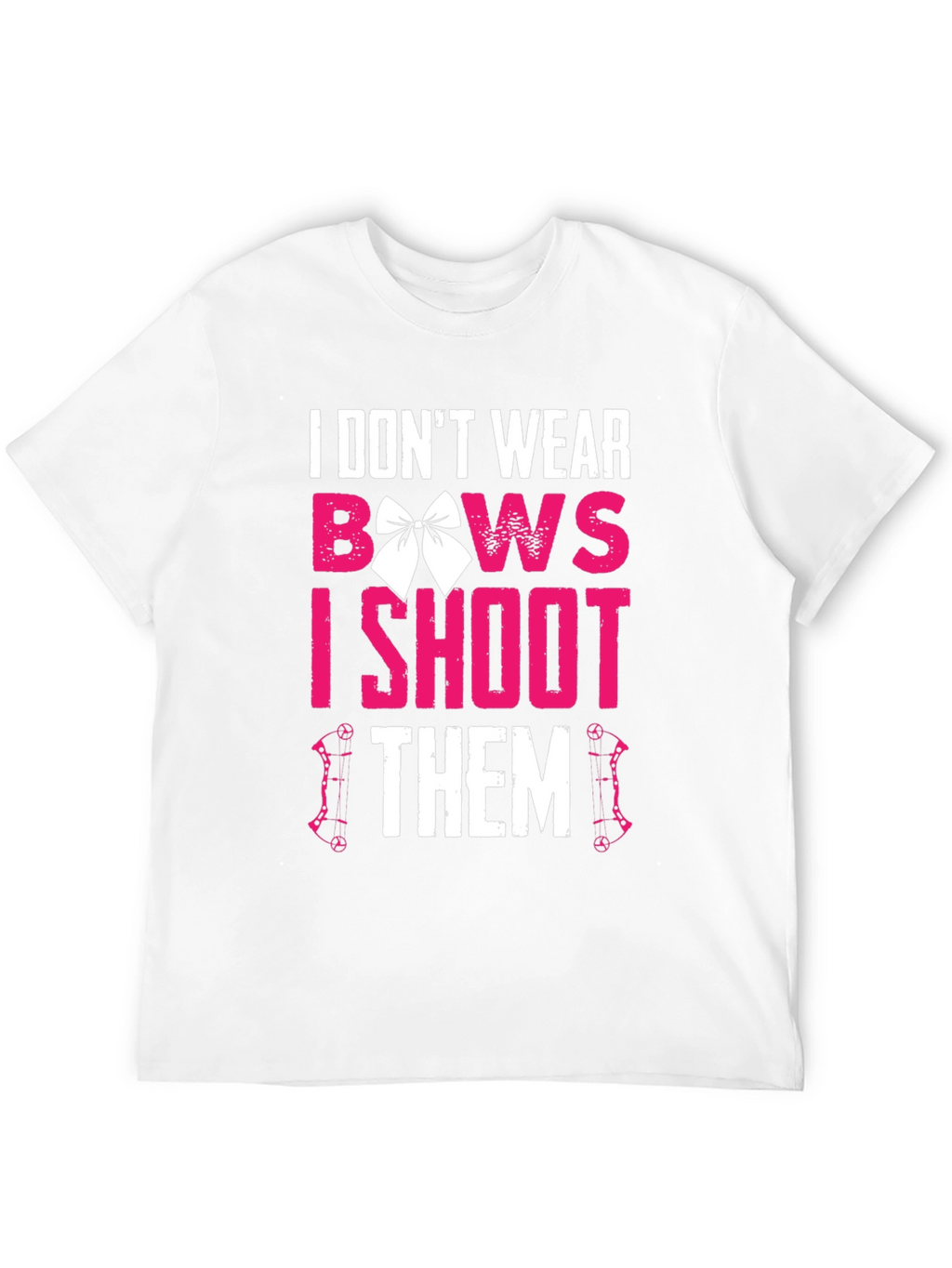I Dont Wear Bows I Shoot Them T-Shirt