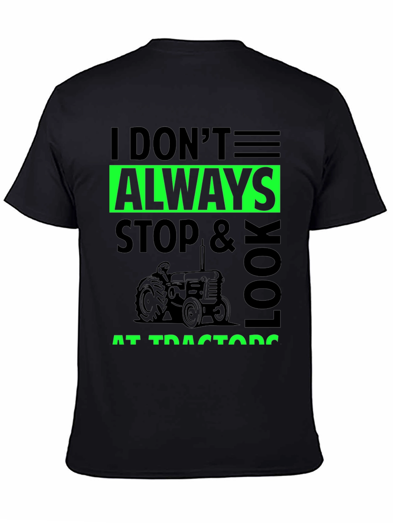 I Dont Always Stop & Look at Tractors Black T-Shirt