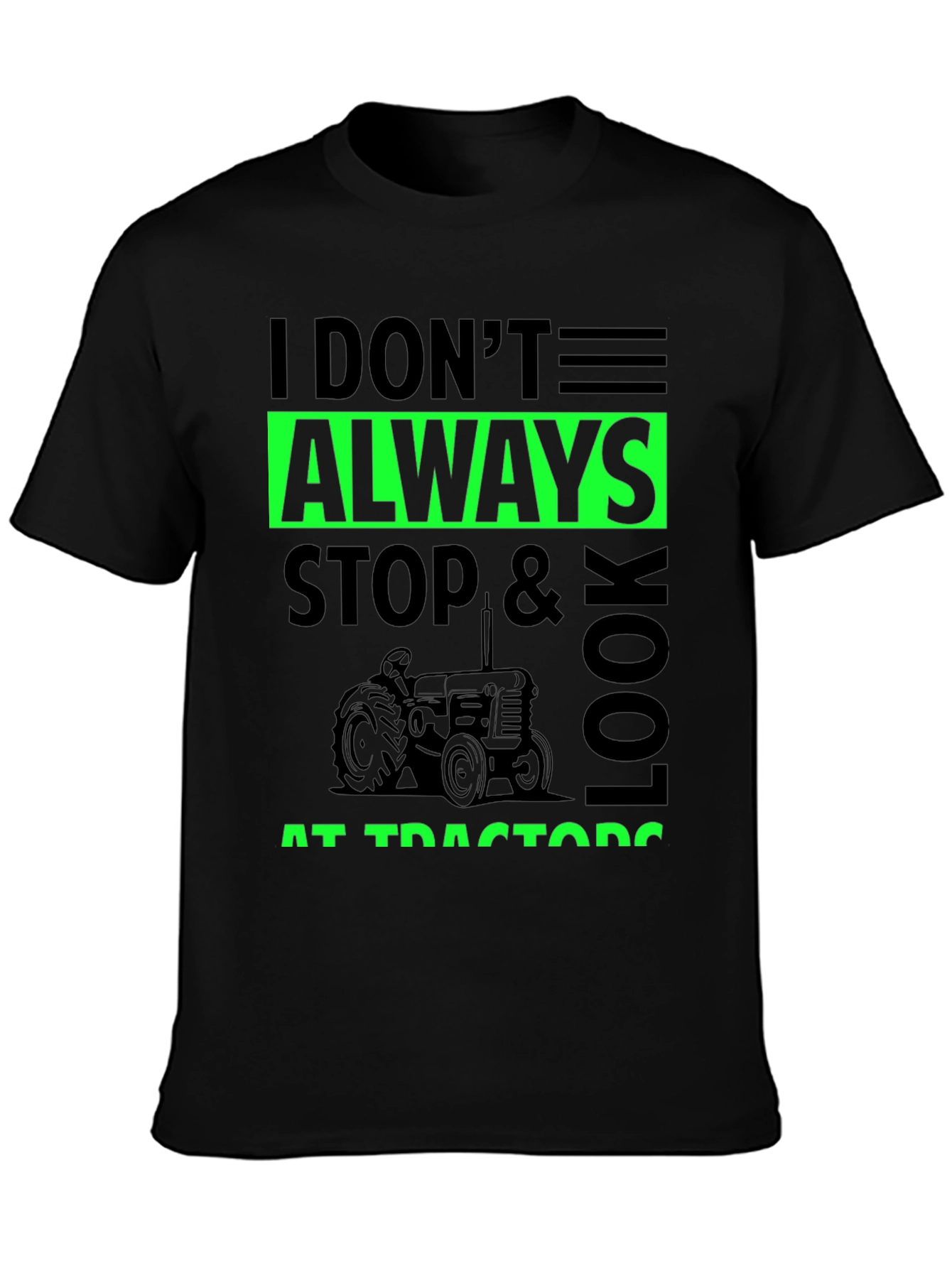 I Dont Always Stop & Look at Tractors Black T-Shirt