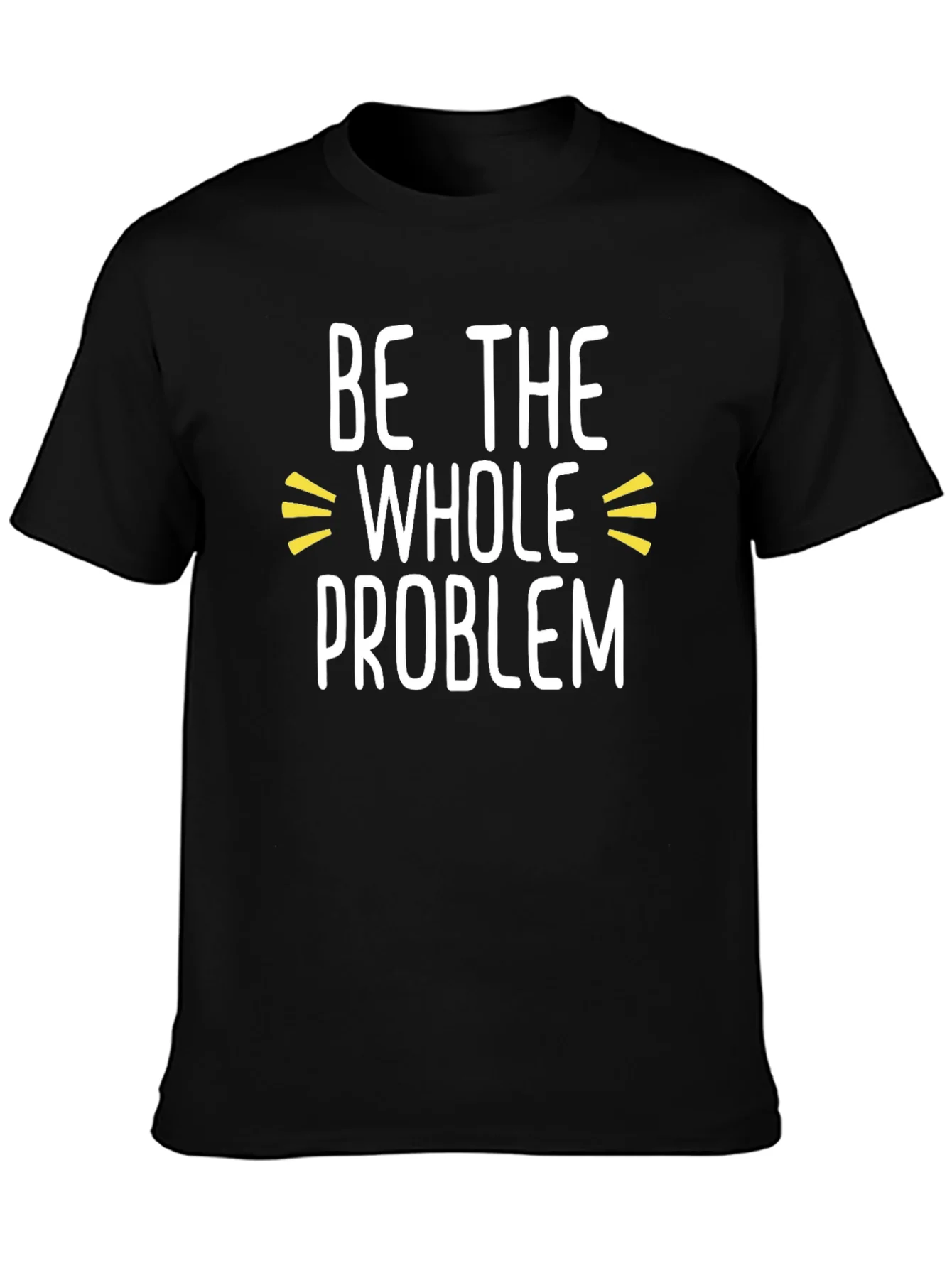 Be the Whole Problem Black T-Shirt