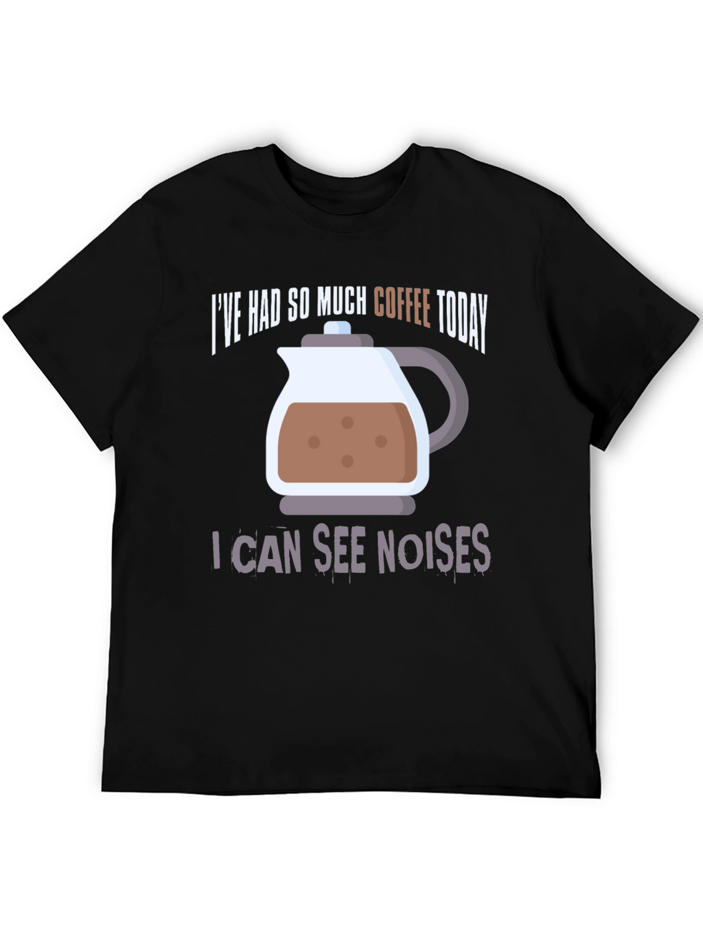 Coffee Lover T-Shirt - I Can See Noises