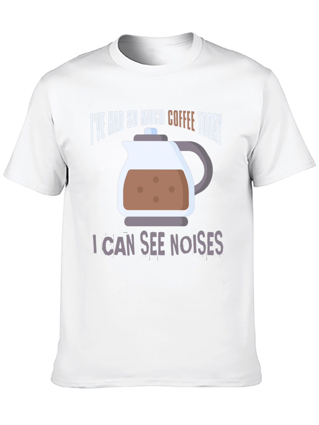 Coffee Lover T-Shirt - I Can See Noises