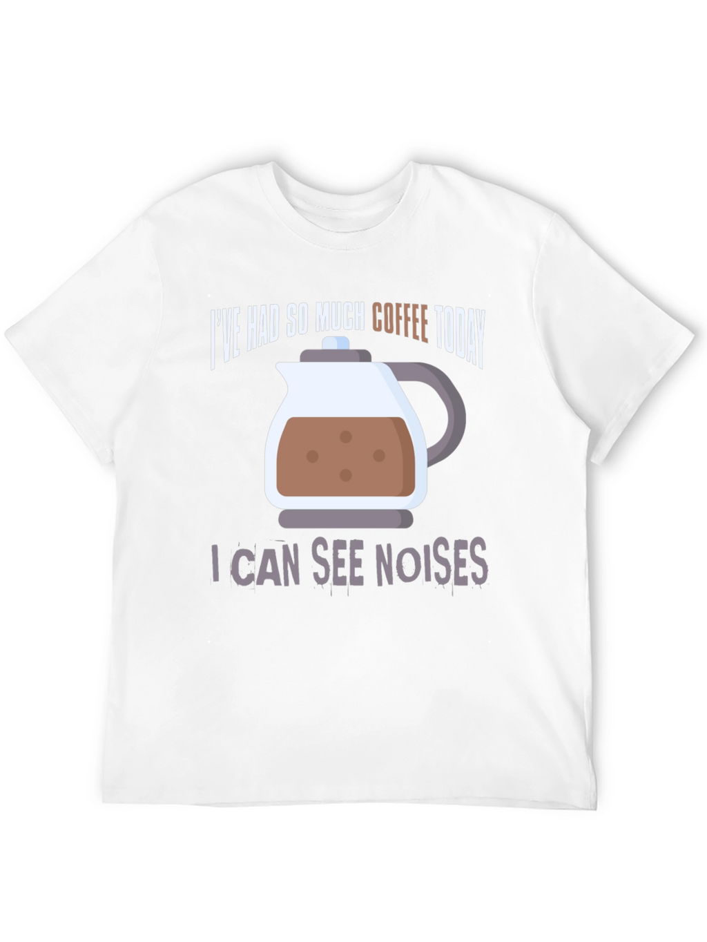 Coffee Lover T-Shirt - I Can See Noises