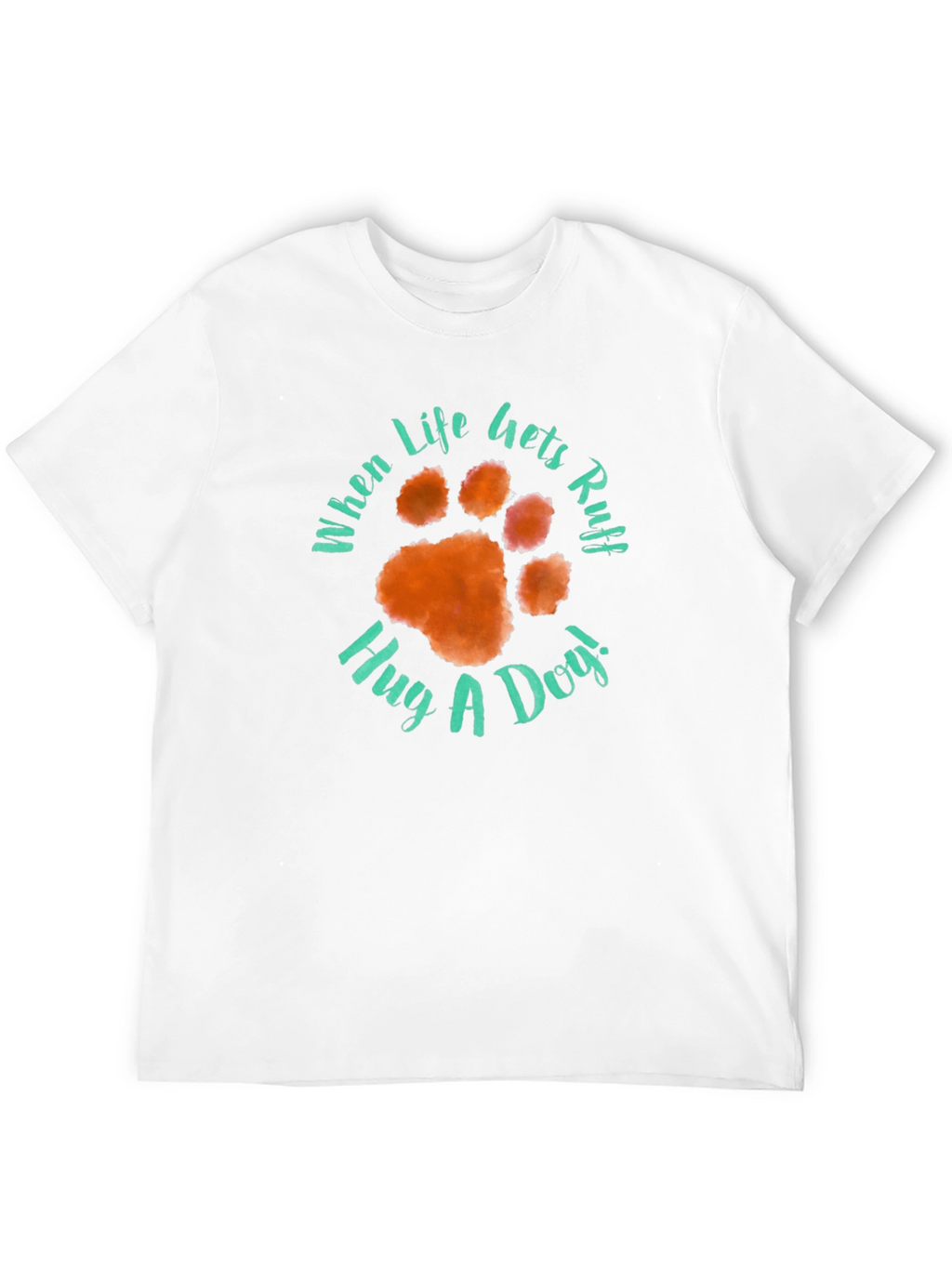 When Life Gets Ruff Hug A Dog T-Shirt