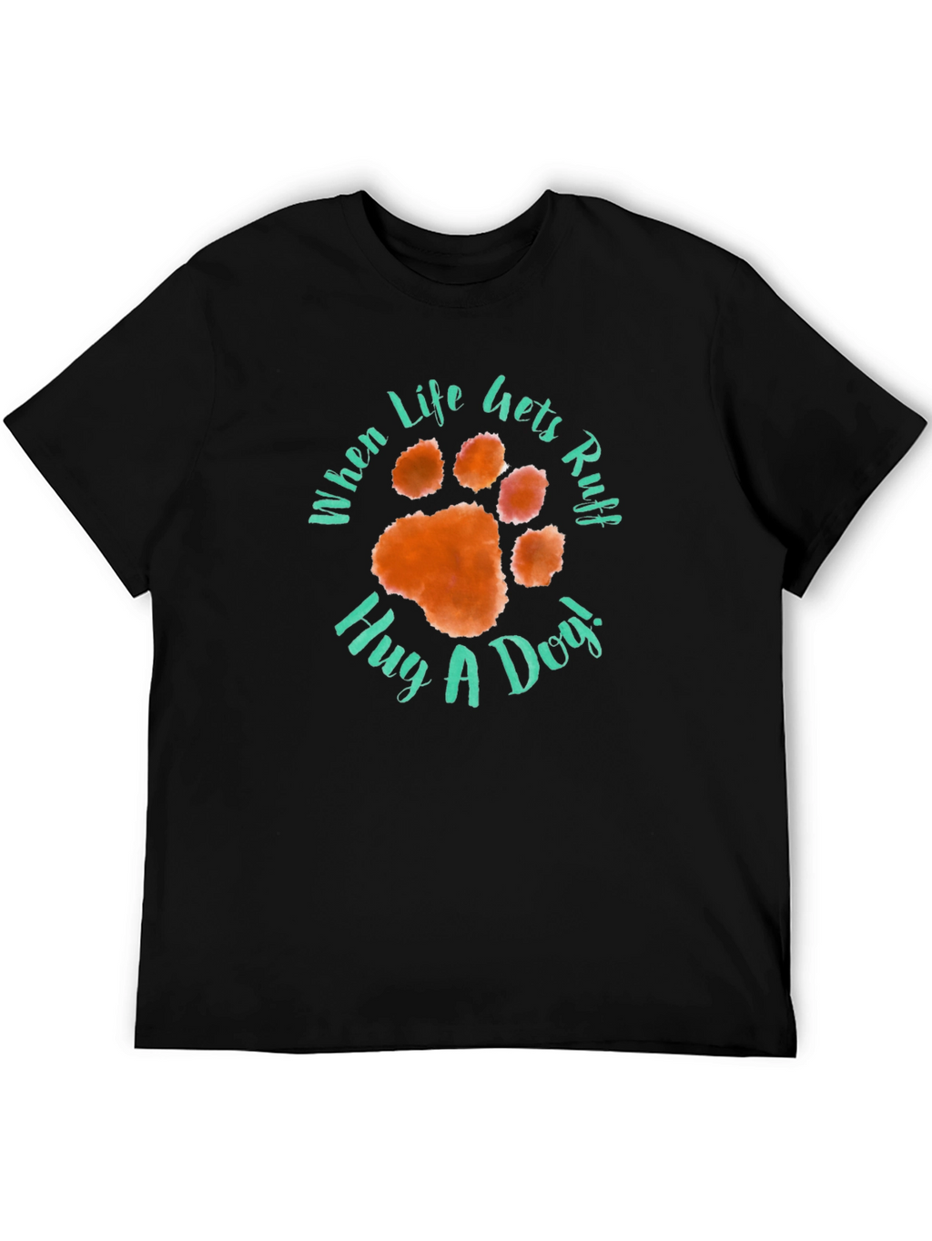 When Life Gets Ruff Hug A Dog T-Shirt