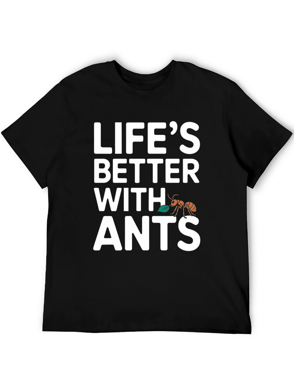 Lifes Better With Ants T-Shirt