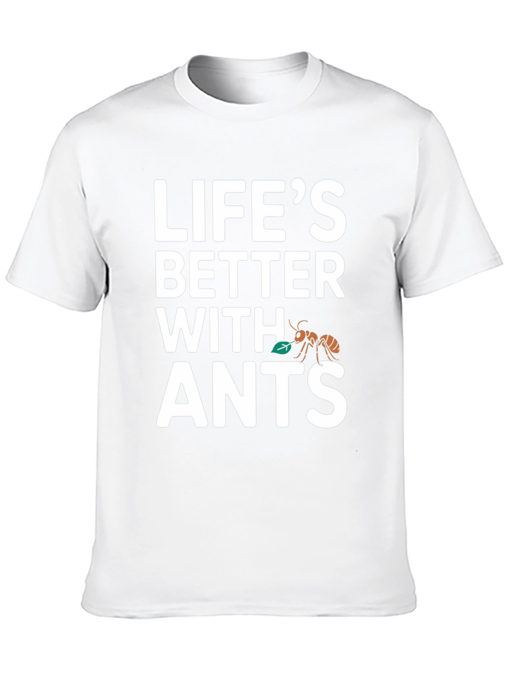 Lifes Better With Ants T-Shirt