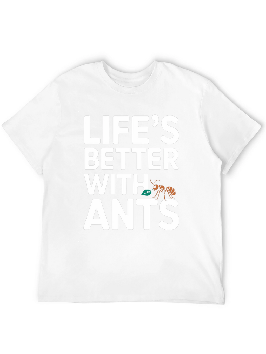 Lifes Better With Ants T-Shirt