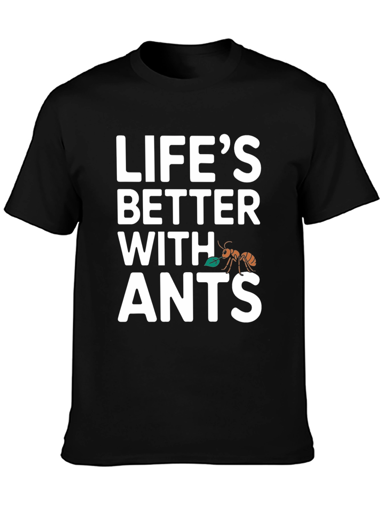 Lifes Better With Ants T-Shirt