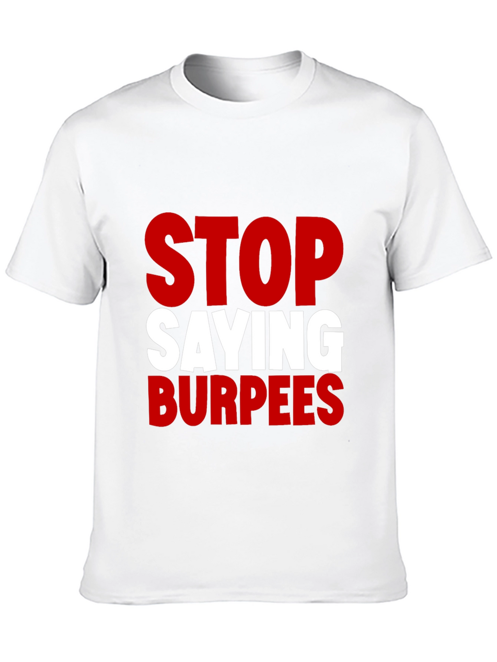Stop Saying Burpees Funny Workout T-Shirt
