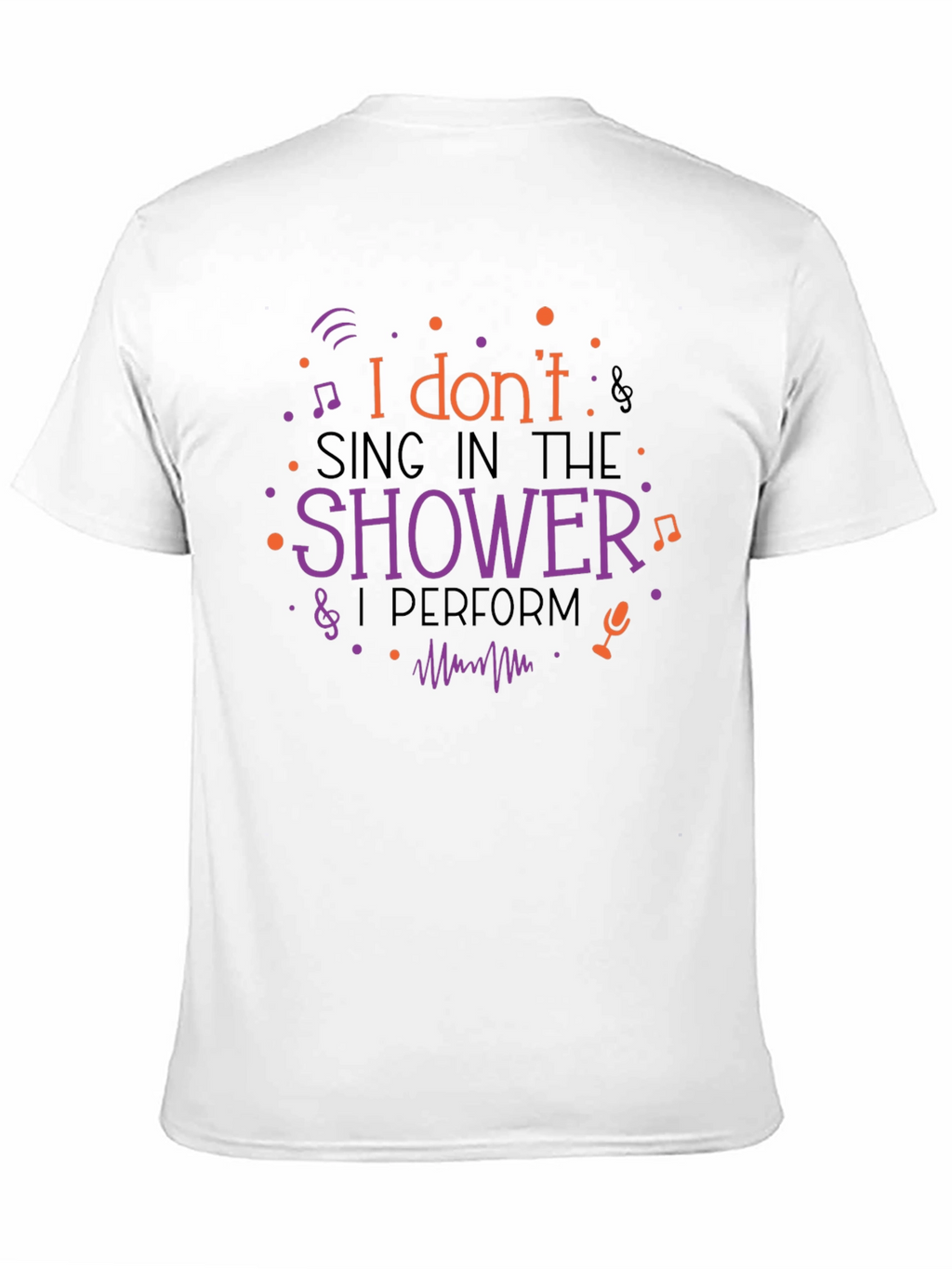 I Dont Sing In The Shower Graphic Tee