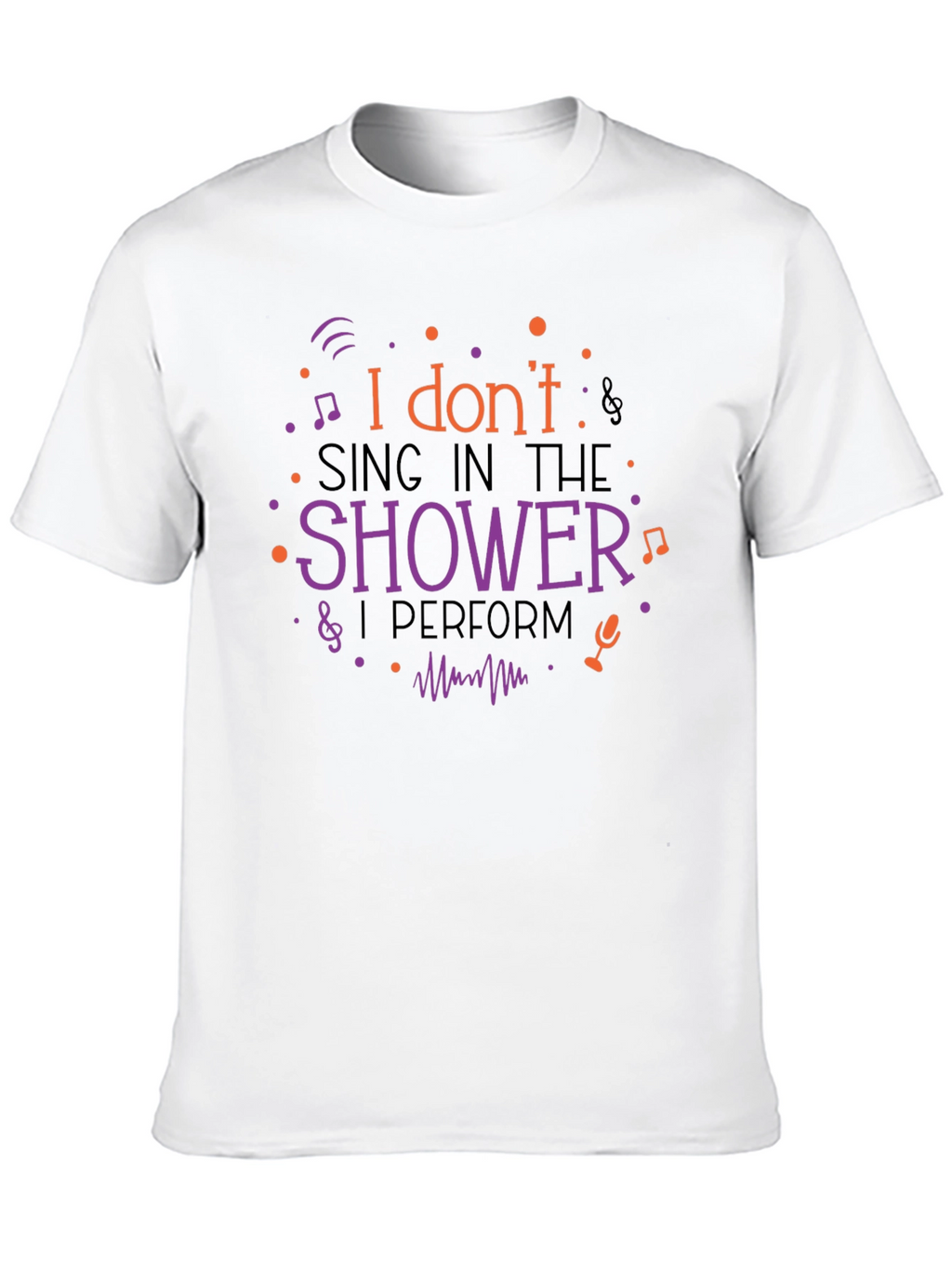 I Dont Sing In The Shower Graphic Tee