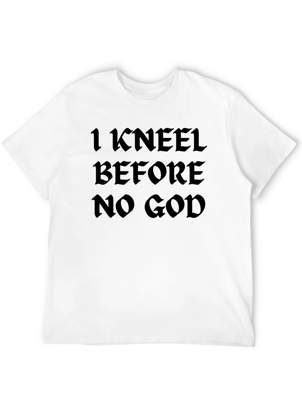 I Kneel Before No God Black T-Shirt