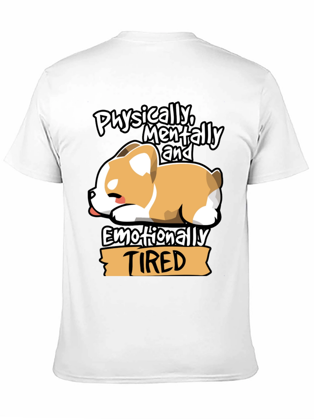 Tired Corgi Tee: Physically Mentally Emotionally