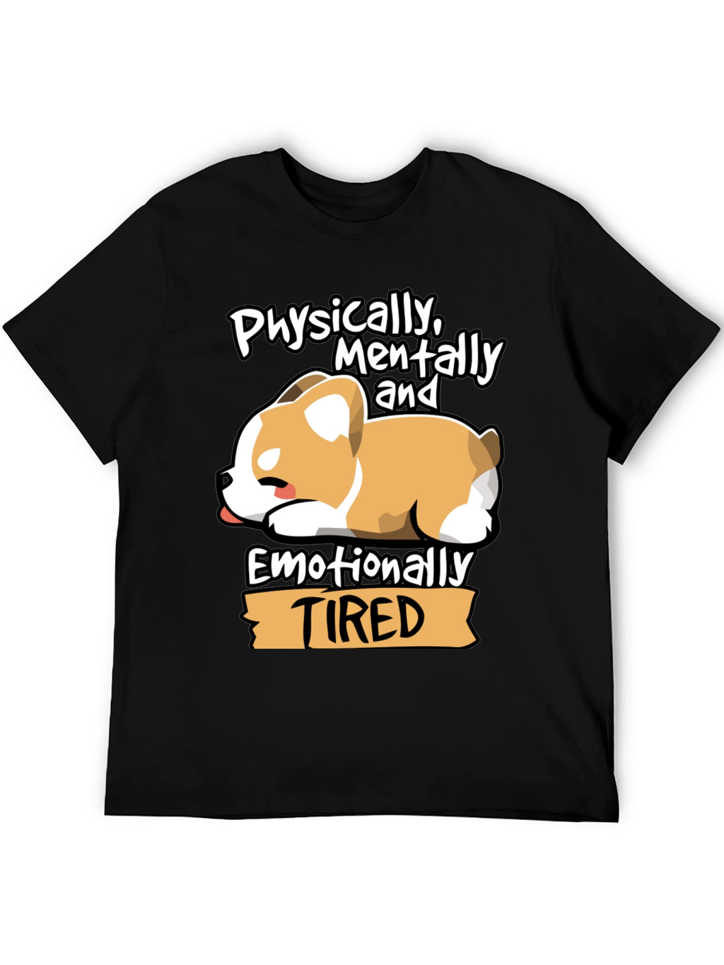 Tired Corgi Tee: Physically Mentally Emotionally