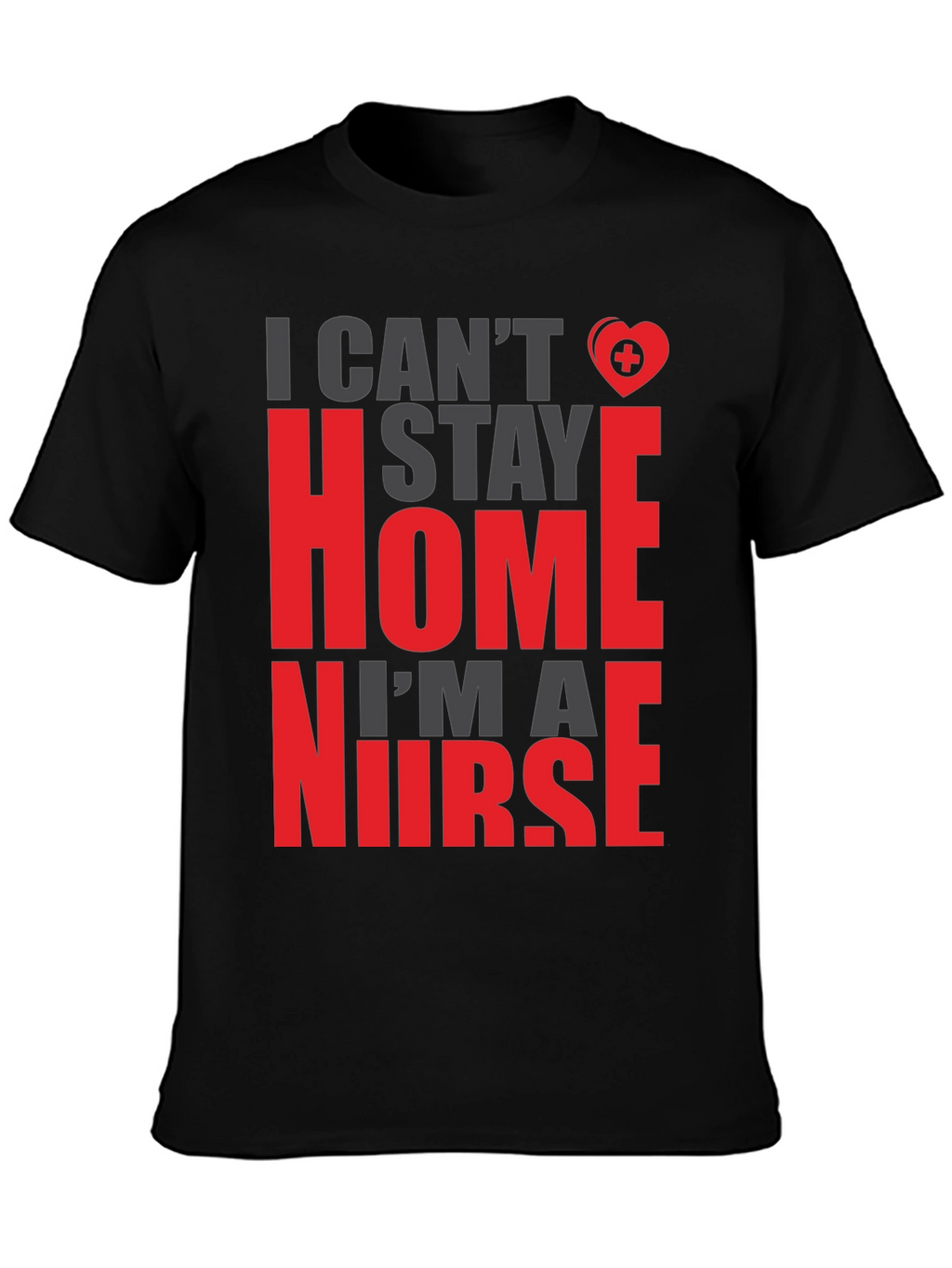 I Cant Stay Home Im a Nurse Graphic Tee