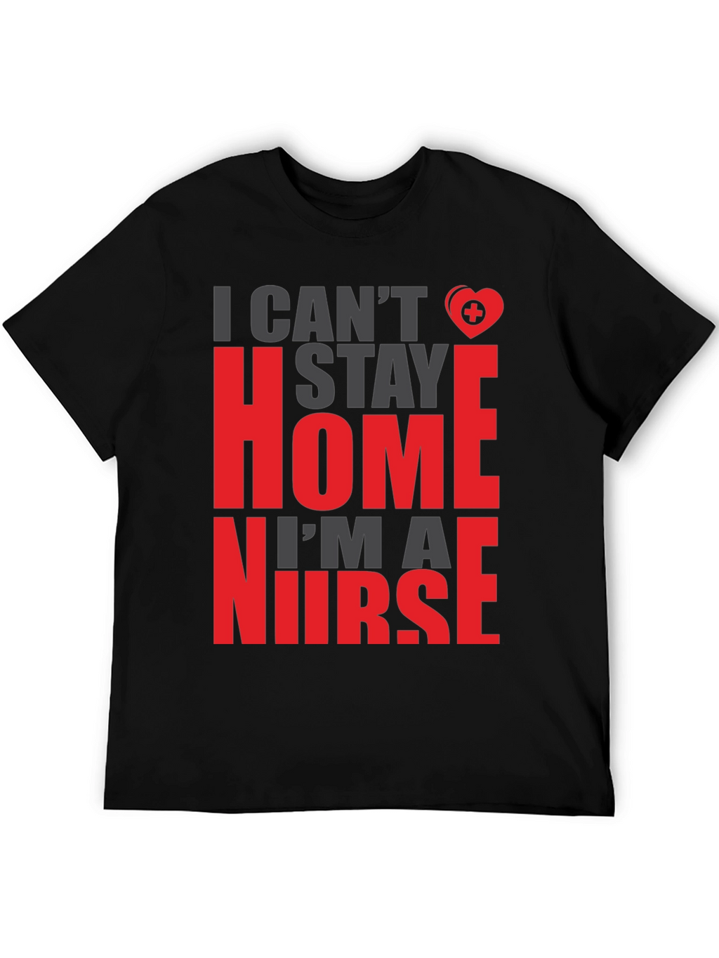 I Cant Stay Home Im a Nurse Graphic Tee