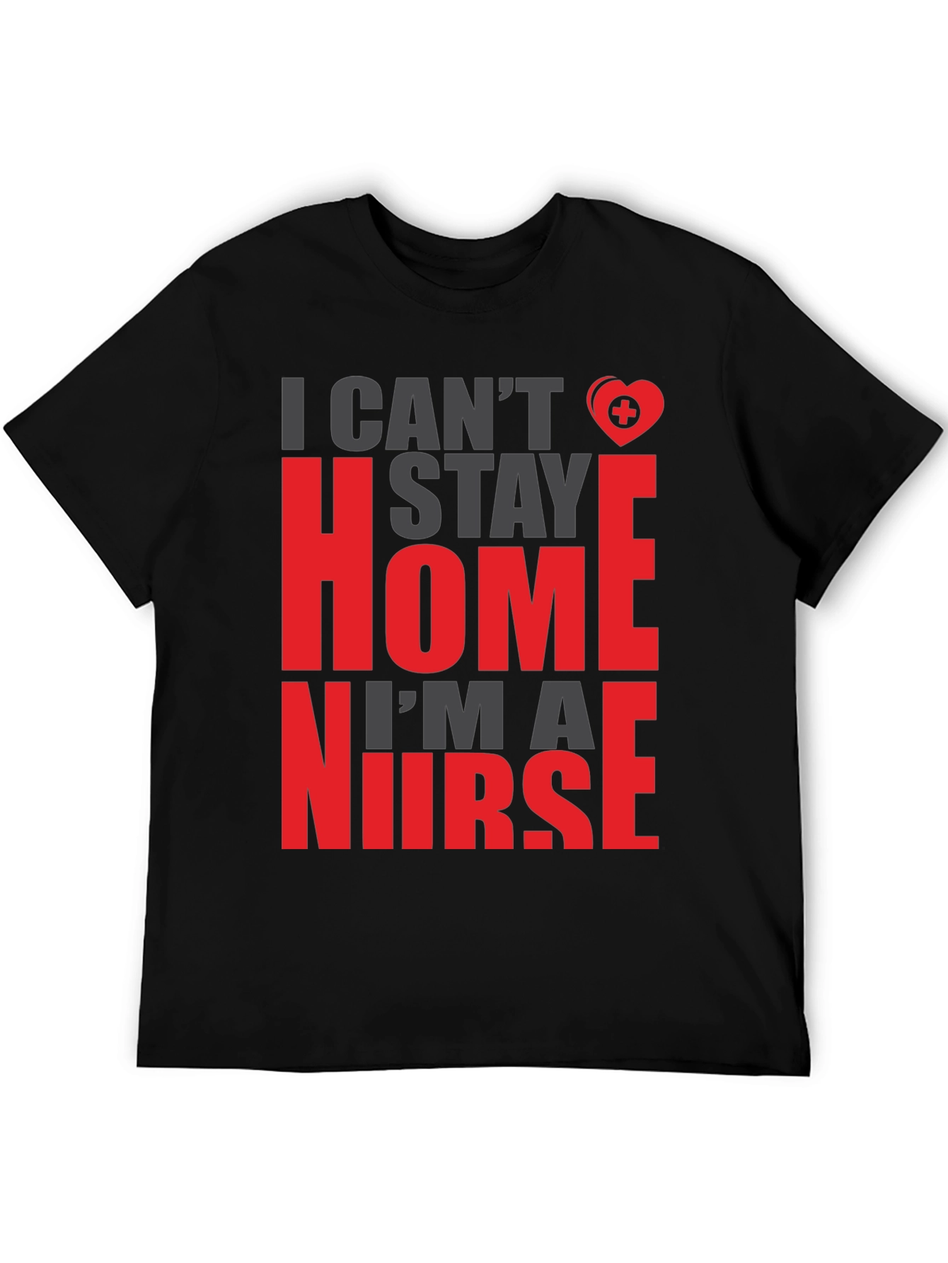 I Cant Stay Home Im a Nurse Graphic Tee