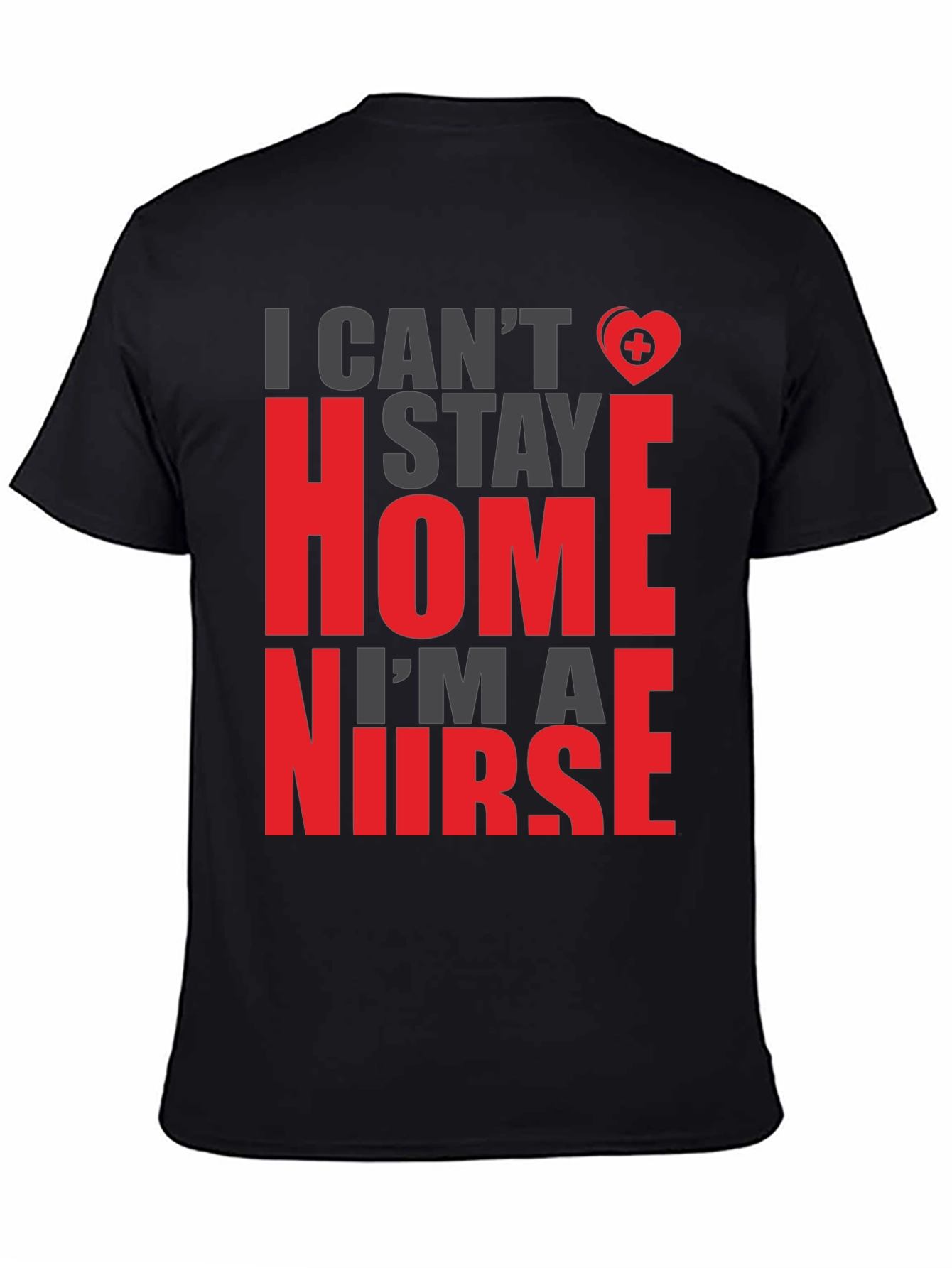 I Cant Stay Home Im a Nurse Graphic Tee
