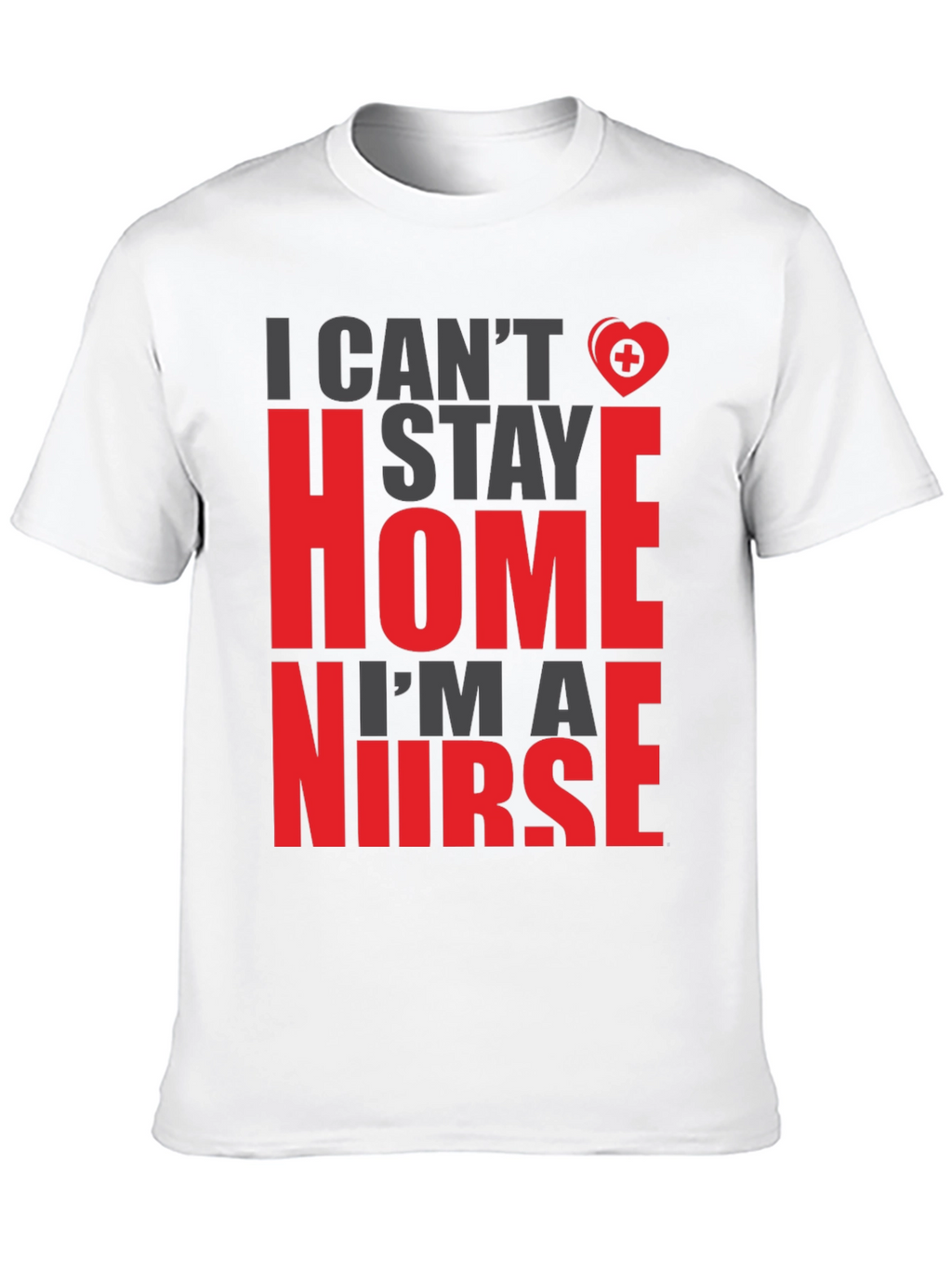 I Cant Stay Home Im a Nurse Graphic Tee