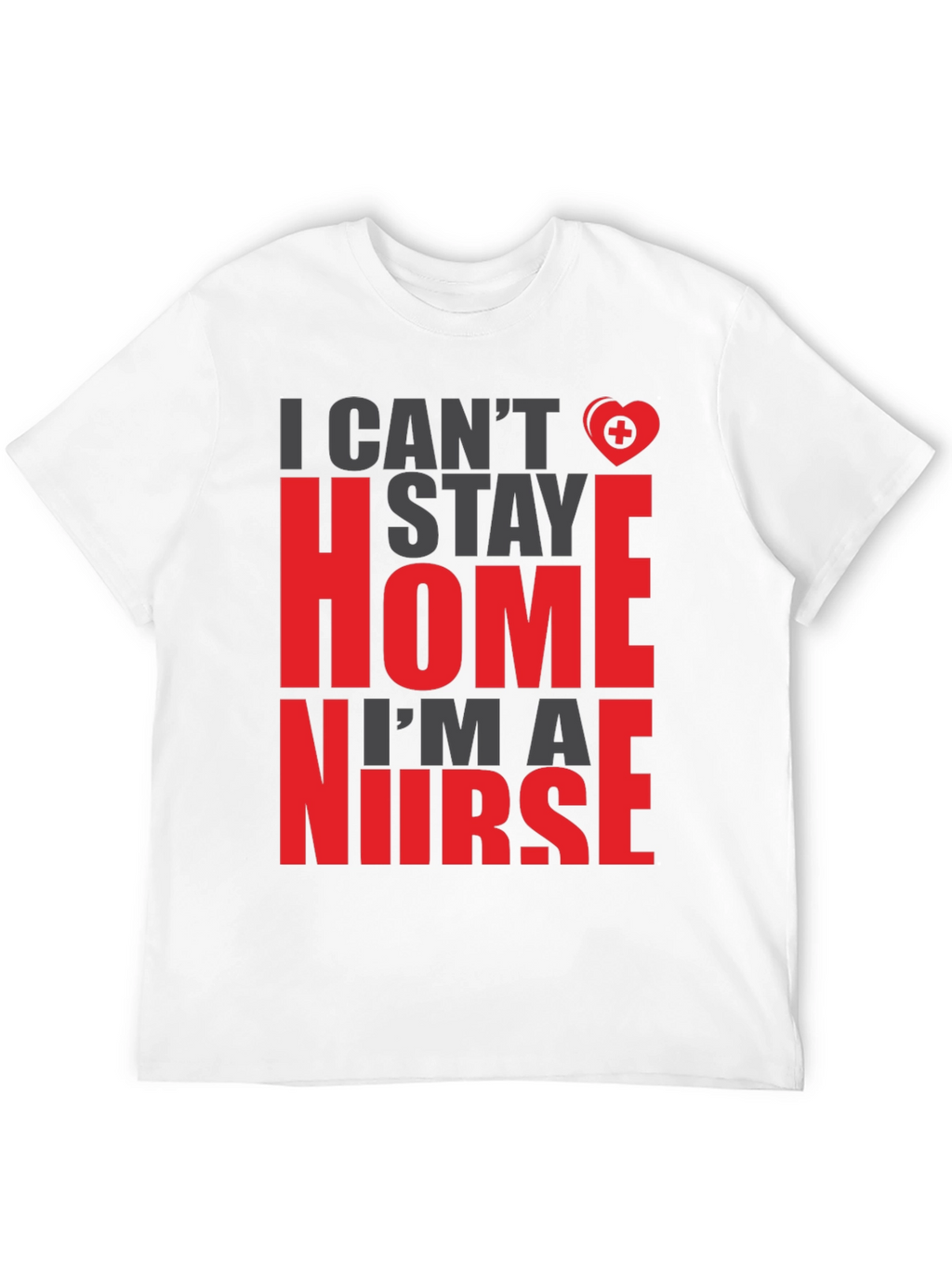 I Cant Stay Home Im a Nurse Graphic Tee