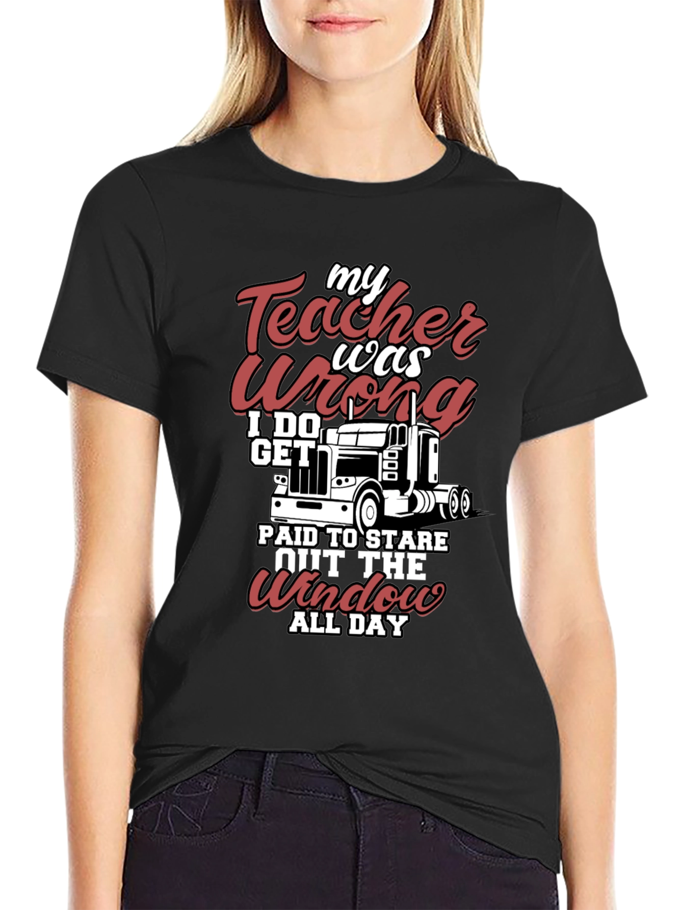 Trucker T-Shirt: My Teacher Was Wrong I Get Paid to Stare All Day