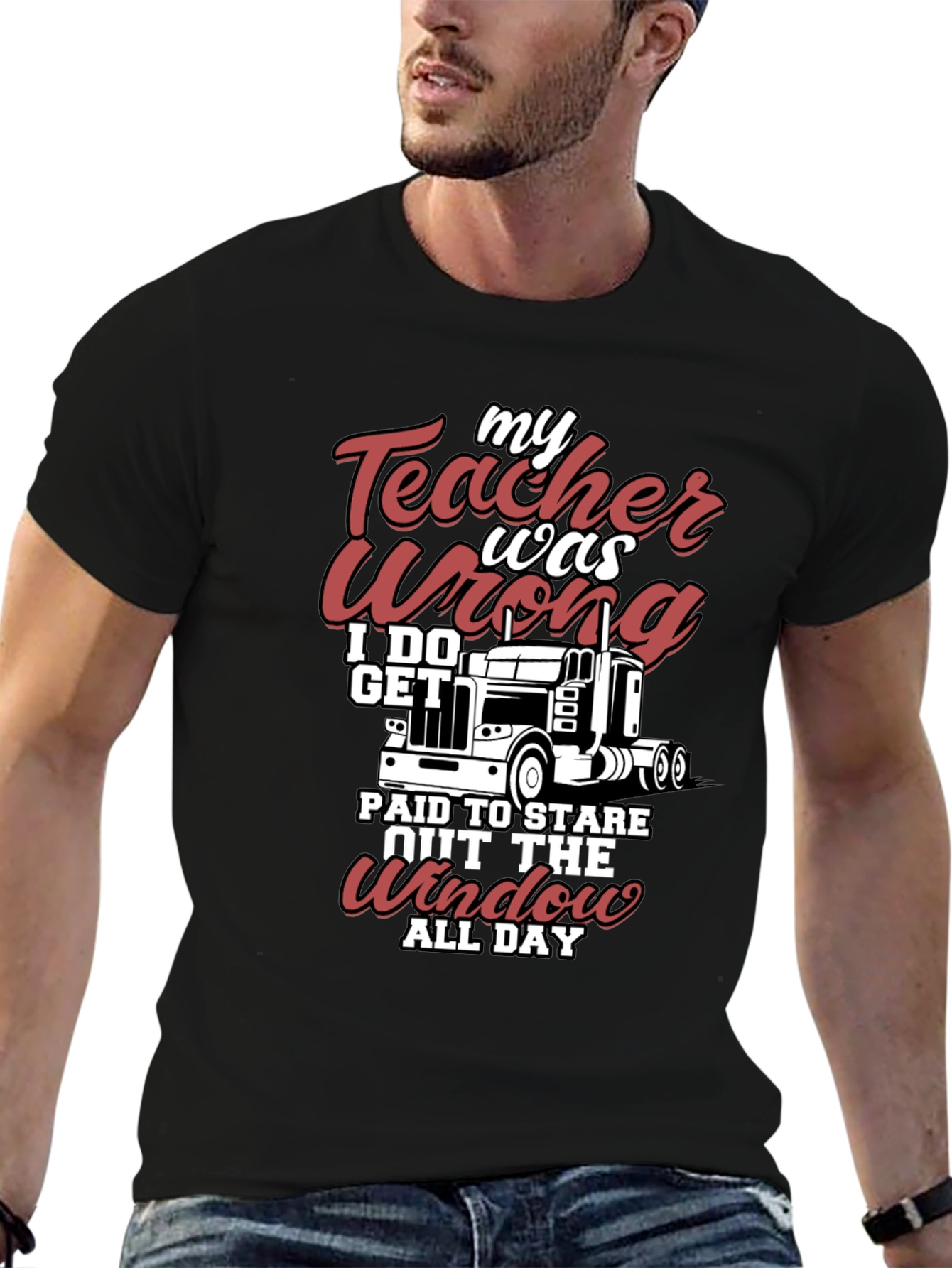 Trucker T-Shirt: My Teacher Was Wrong I Get Paid to Stare All Day