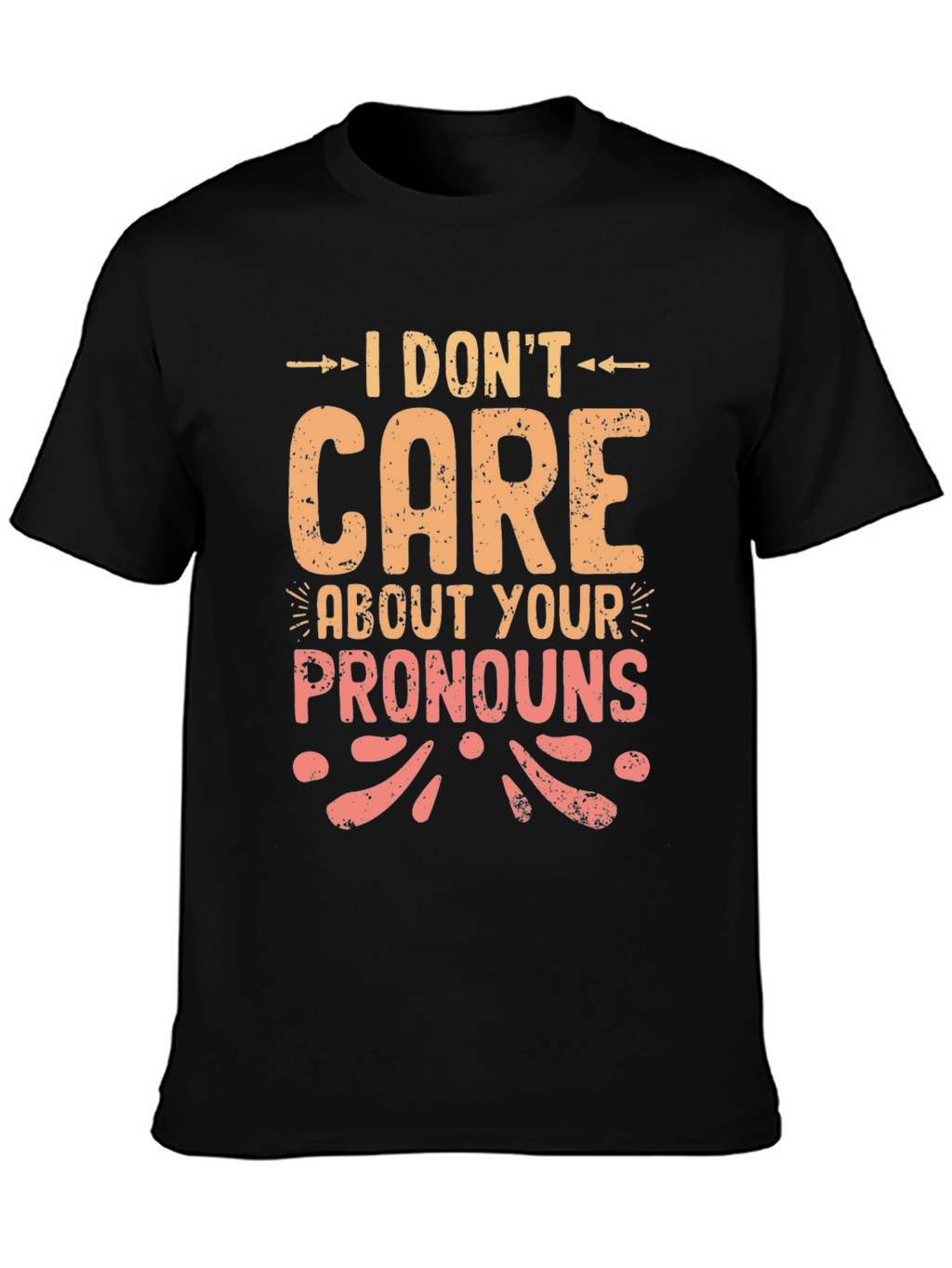 I Dont Care About Your Pronouns Graphic T-Shirt
