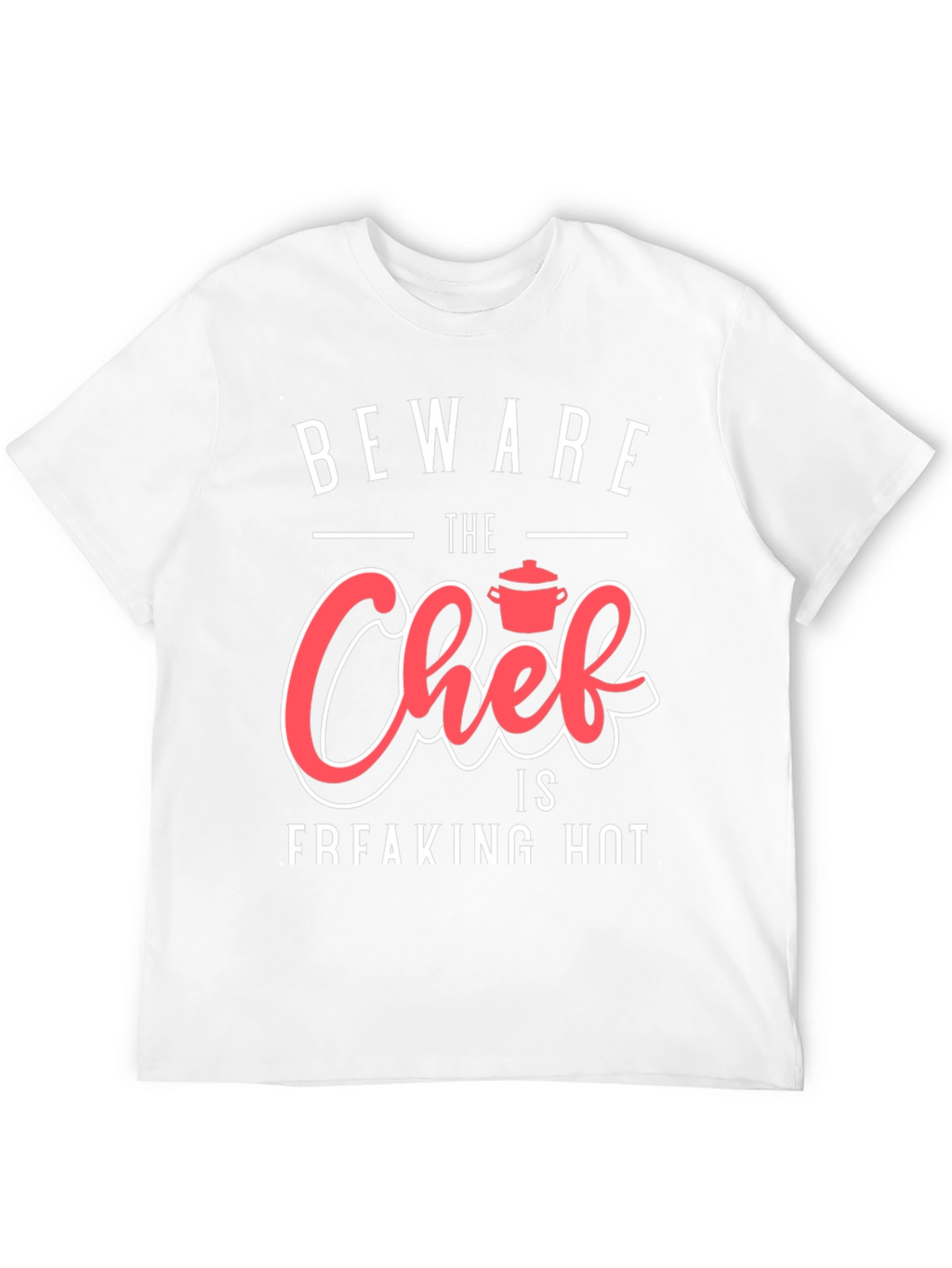 Beware The Chef is Freaking Hot Funny Graphic T-Shirt
