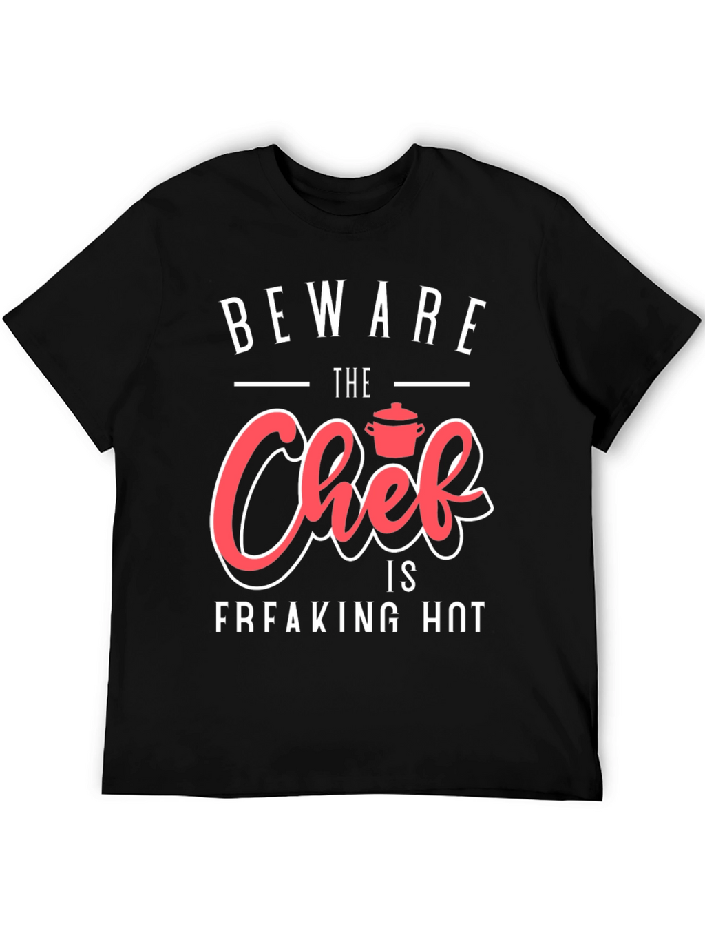 Beware The Chef is Freaking Hot Funny Graphic T-Shirt