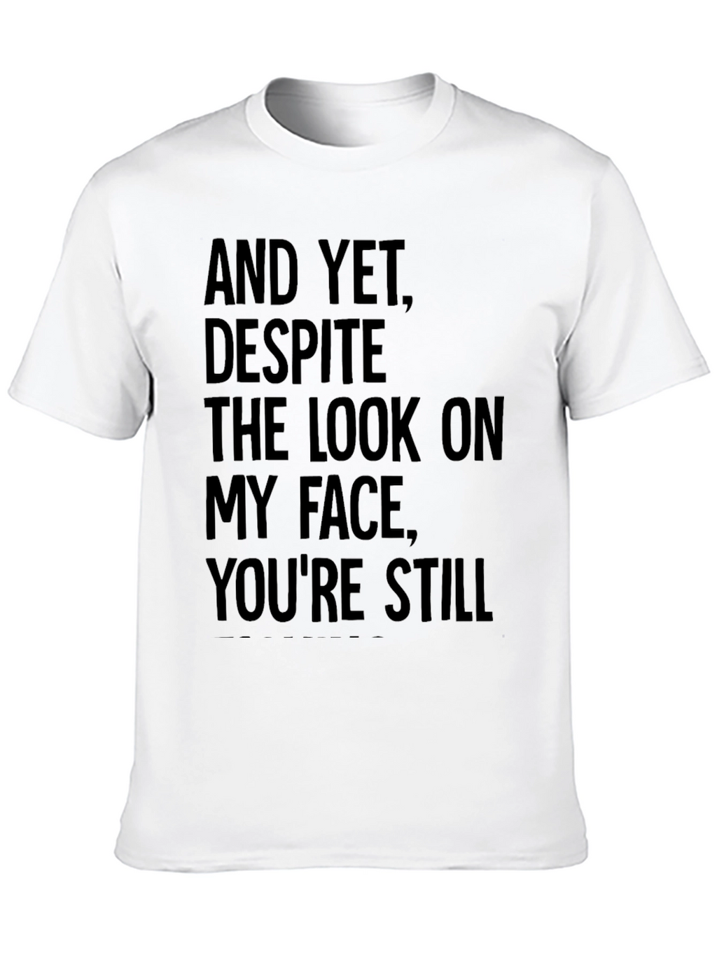 Humorous T-Shirt: And Yet Youre Still