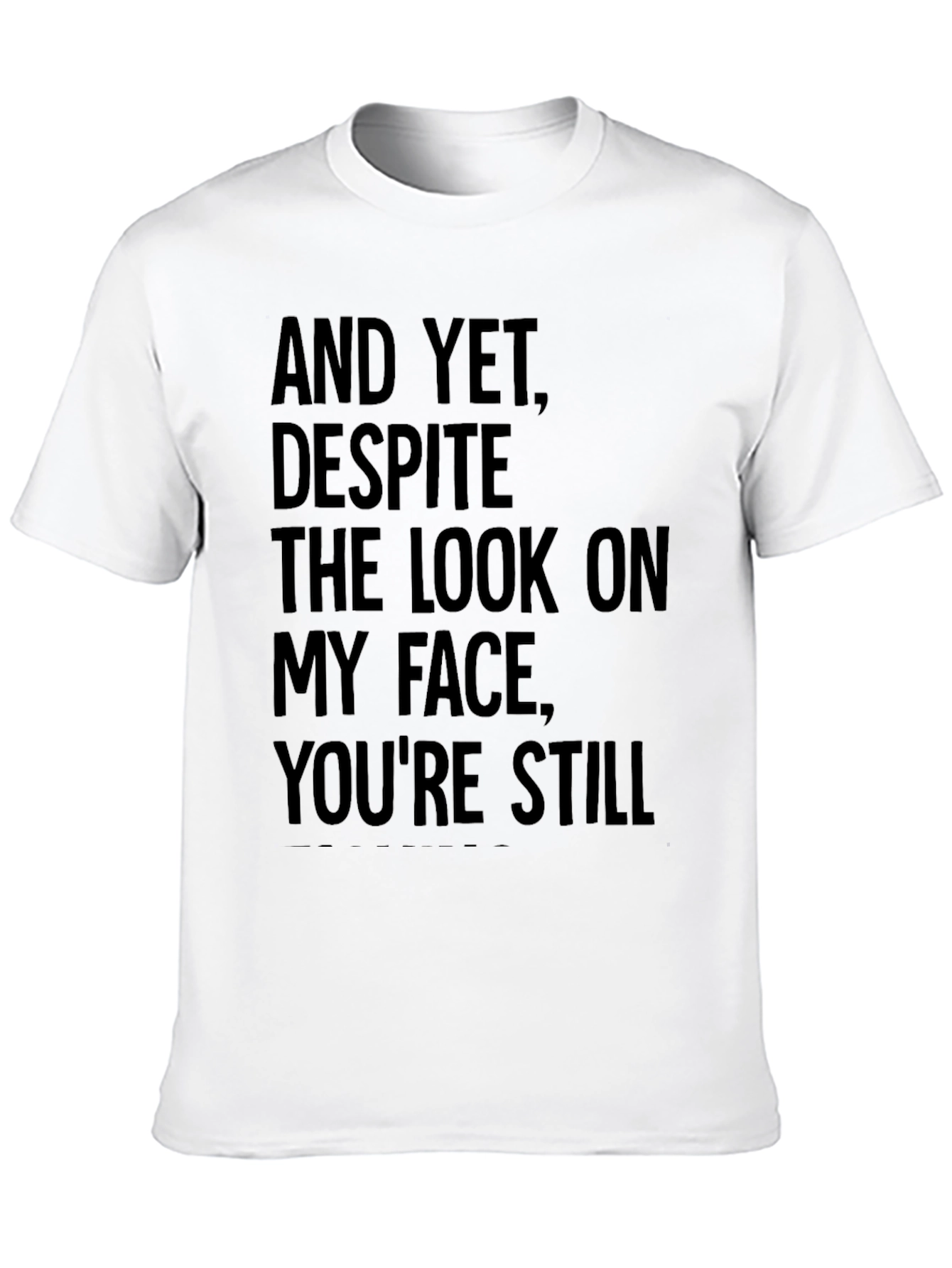 Humorous T-Shirt: And Yet Youre Still
