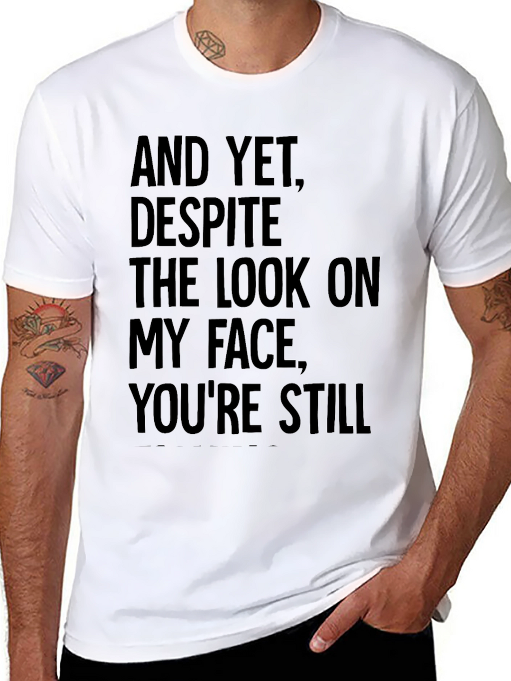 Humorous T-Shirt: And Yet Youre Still