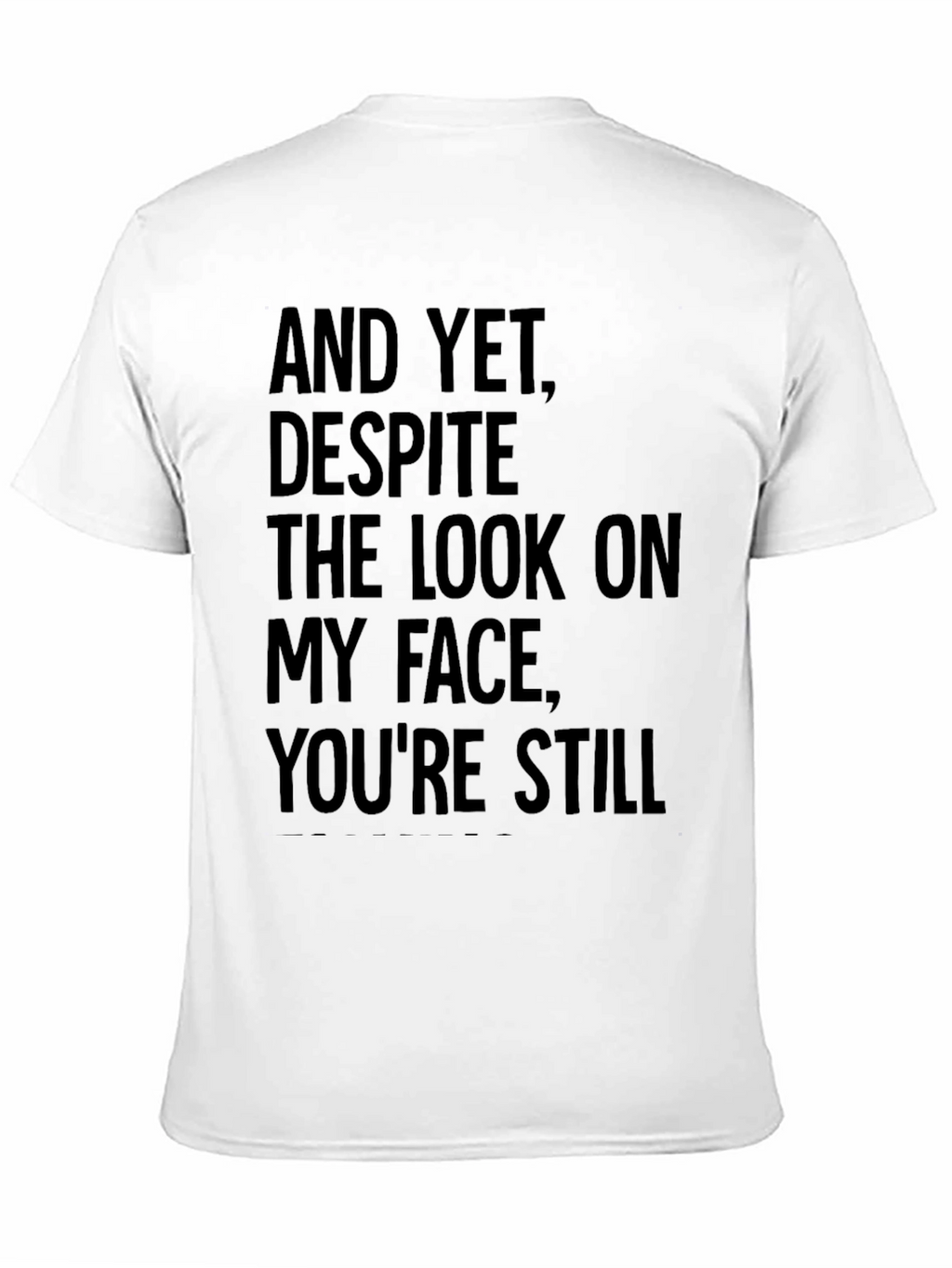 Humorous T-Shirt: And Yet Youre Still
