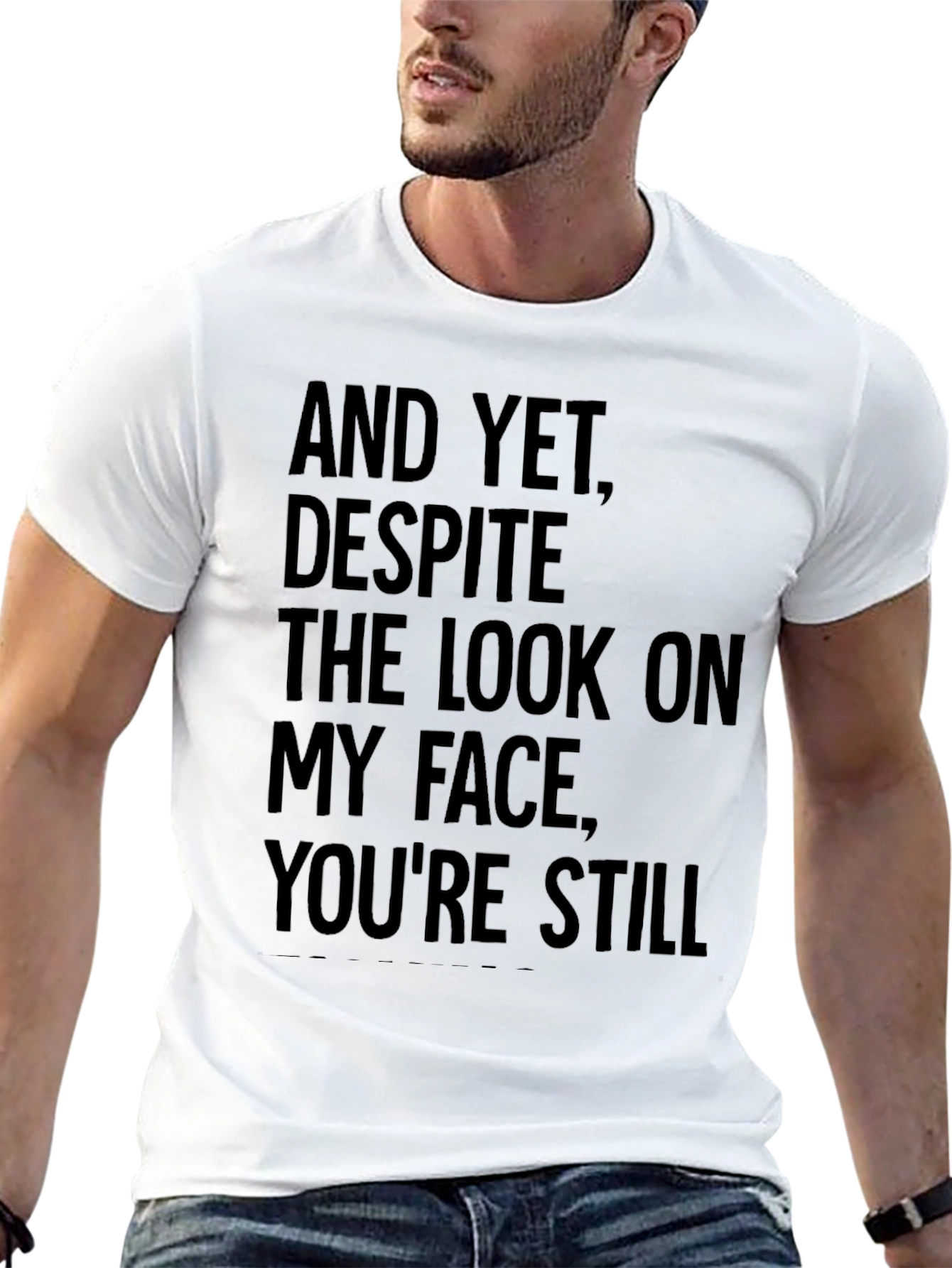 Humorous T-Shirt: And Yet Youre Still