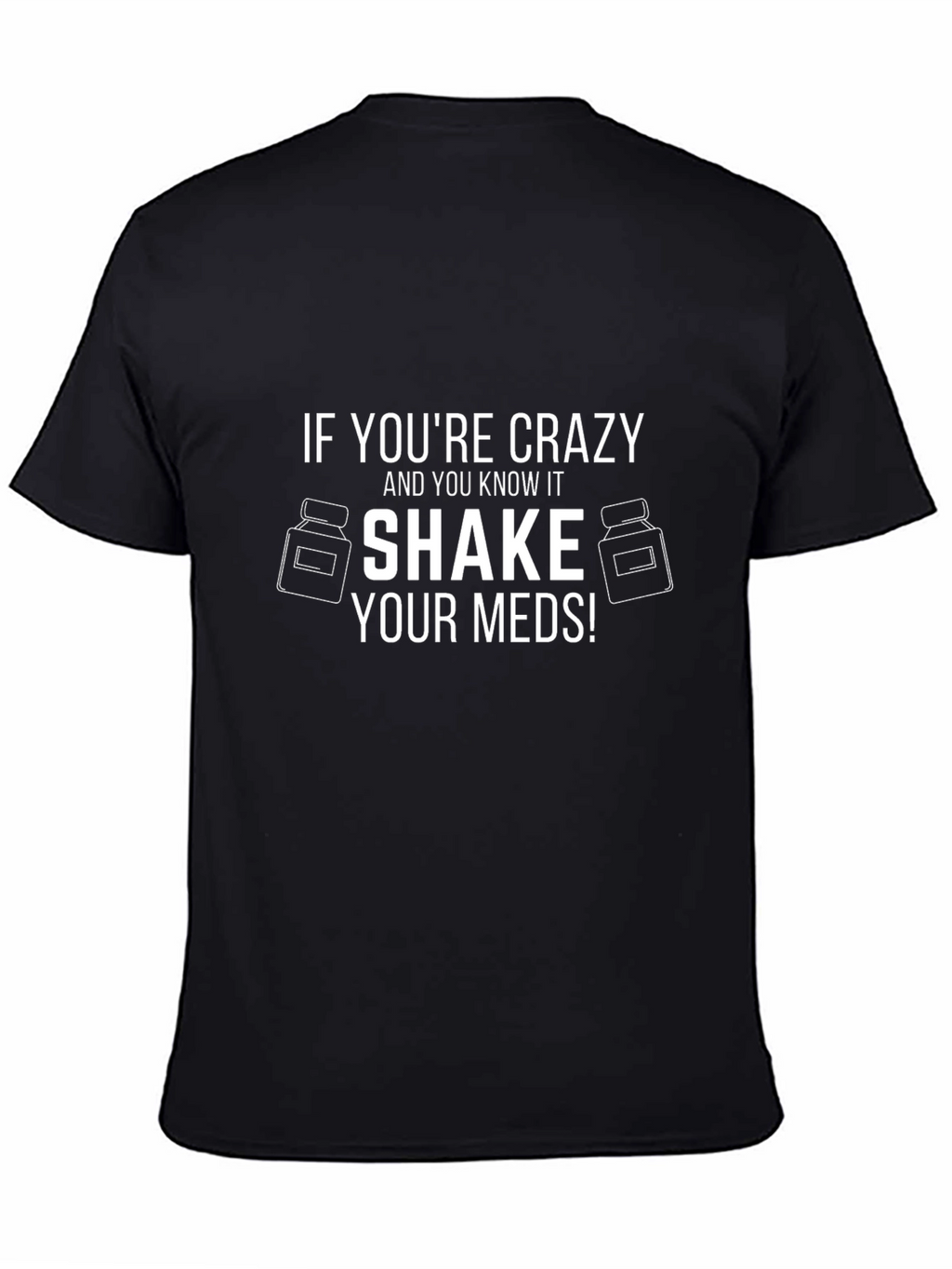 Crazy Shake Your Meds! Novelty T-Shirt