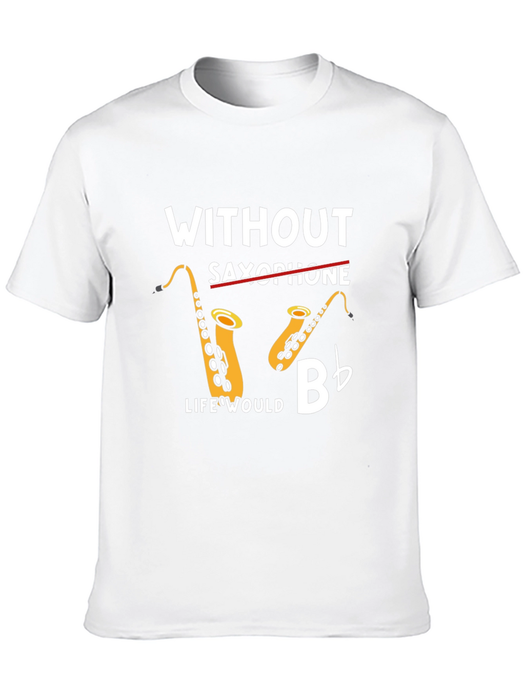 Without Saxophone Life Would Bb T-Shirt