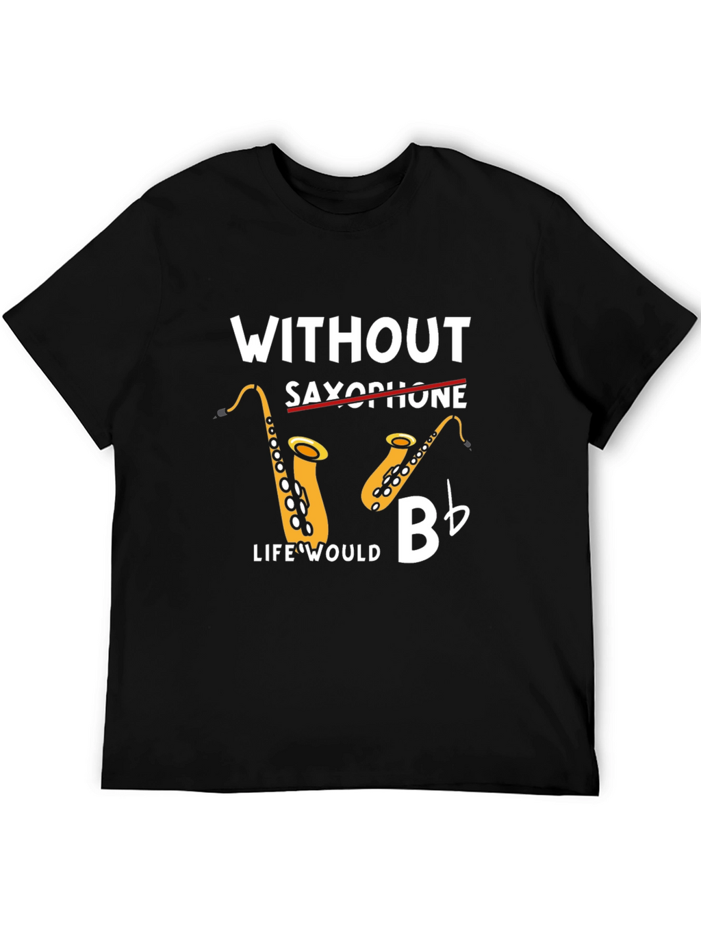Without Saxophone Life Would Bb T-Shirt