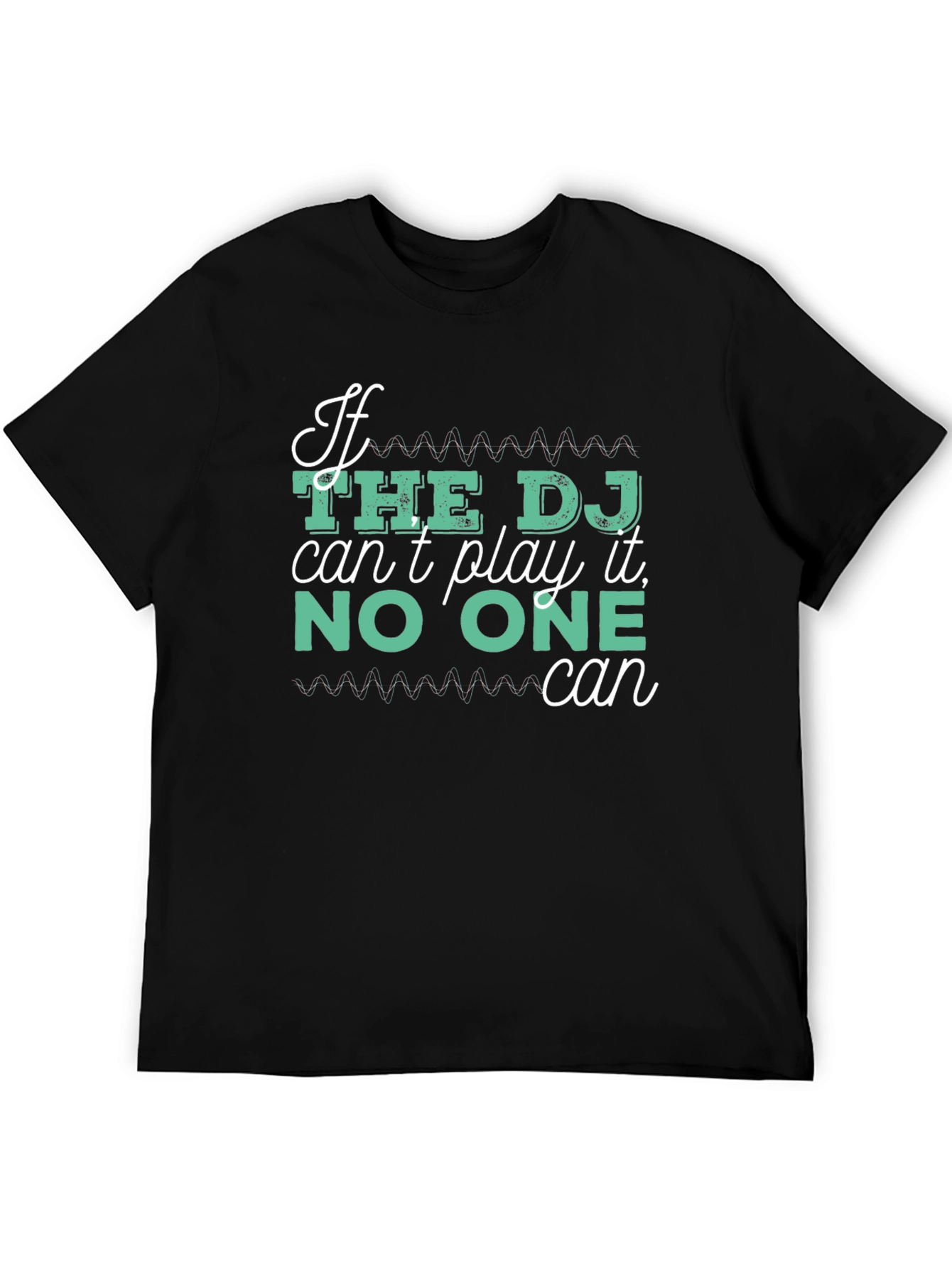 DJ T-Shirt - If The DJ Cant Play It No One Can