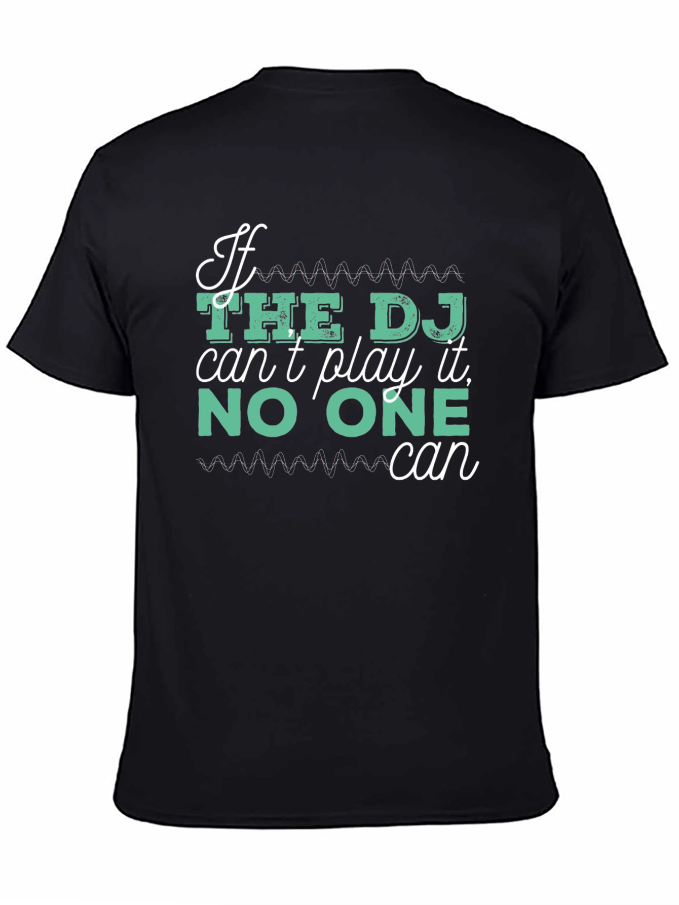 DJ T-Shirt - If The DJ Cant Play It No One Can