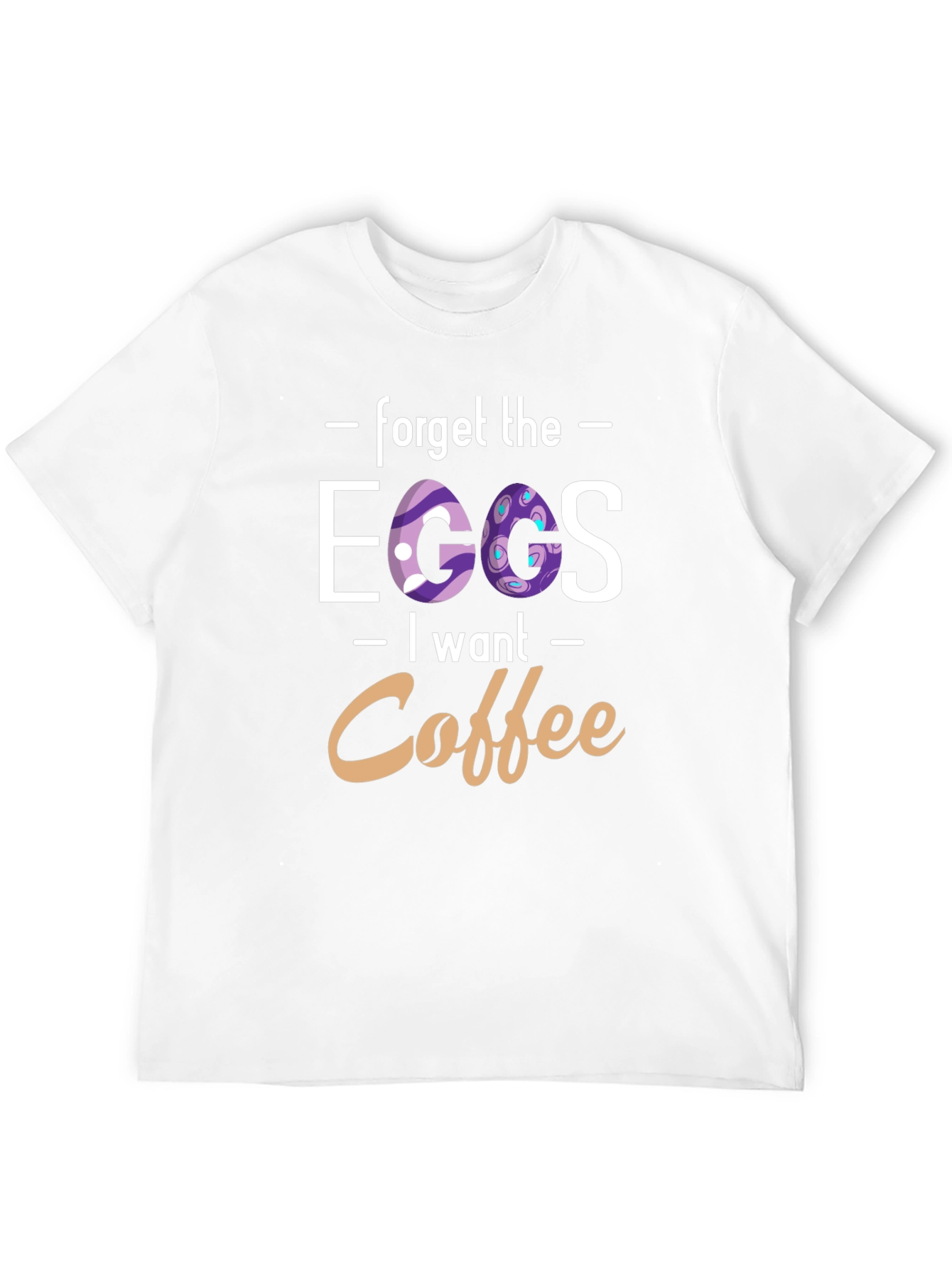 Forget the Eggs I want Coffee - T-Shirt