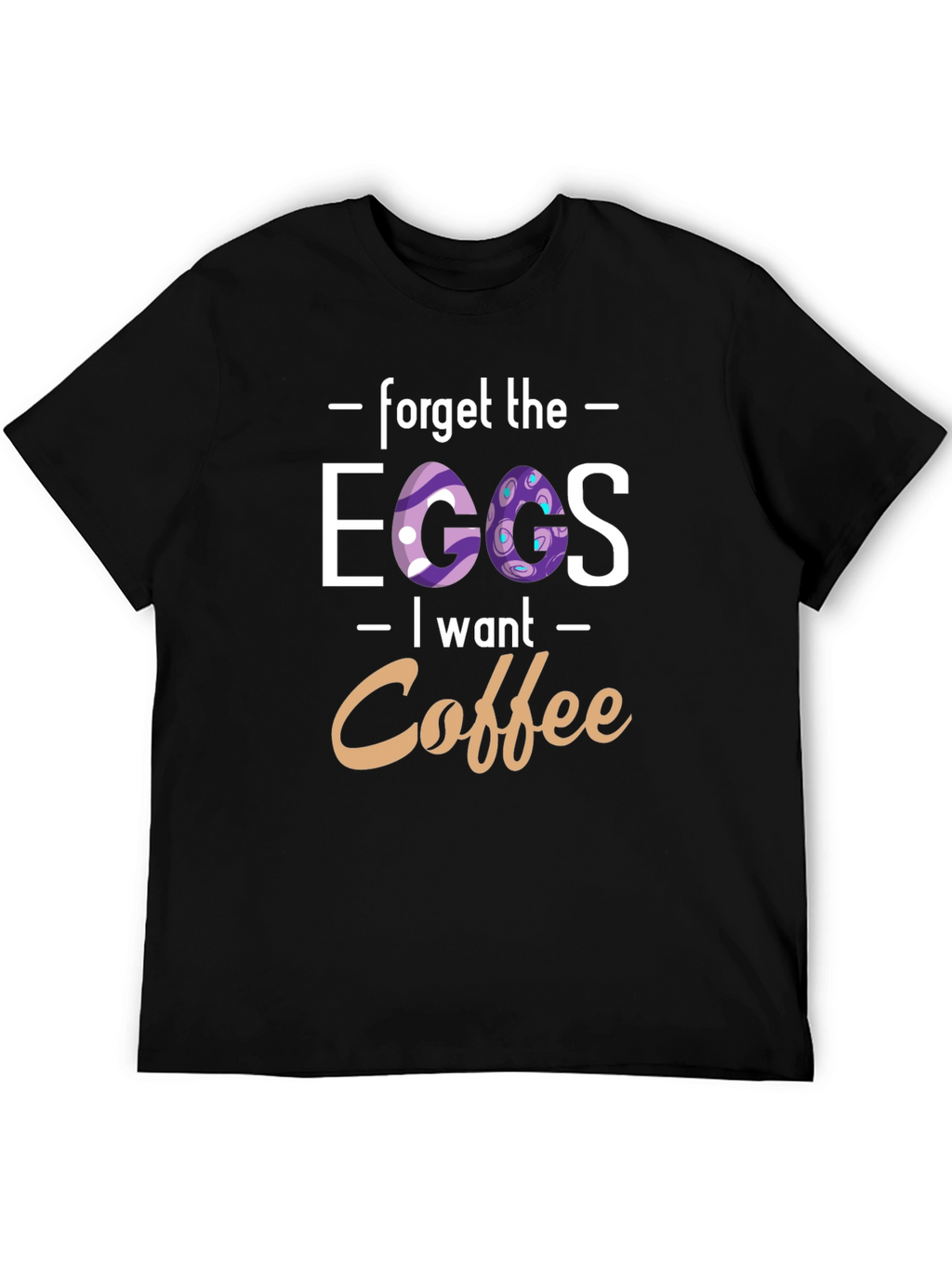 Forget the Eggs I want Coffee - T-Shirt