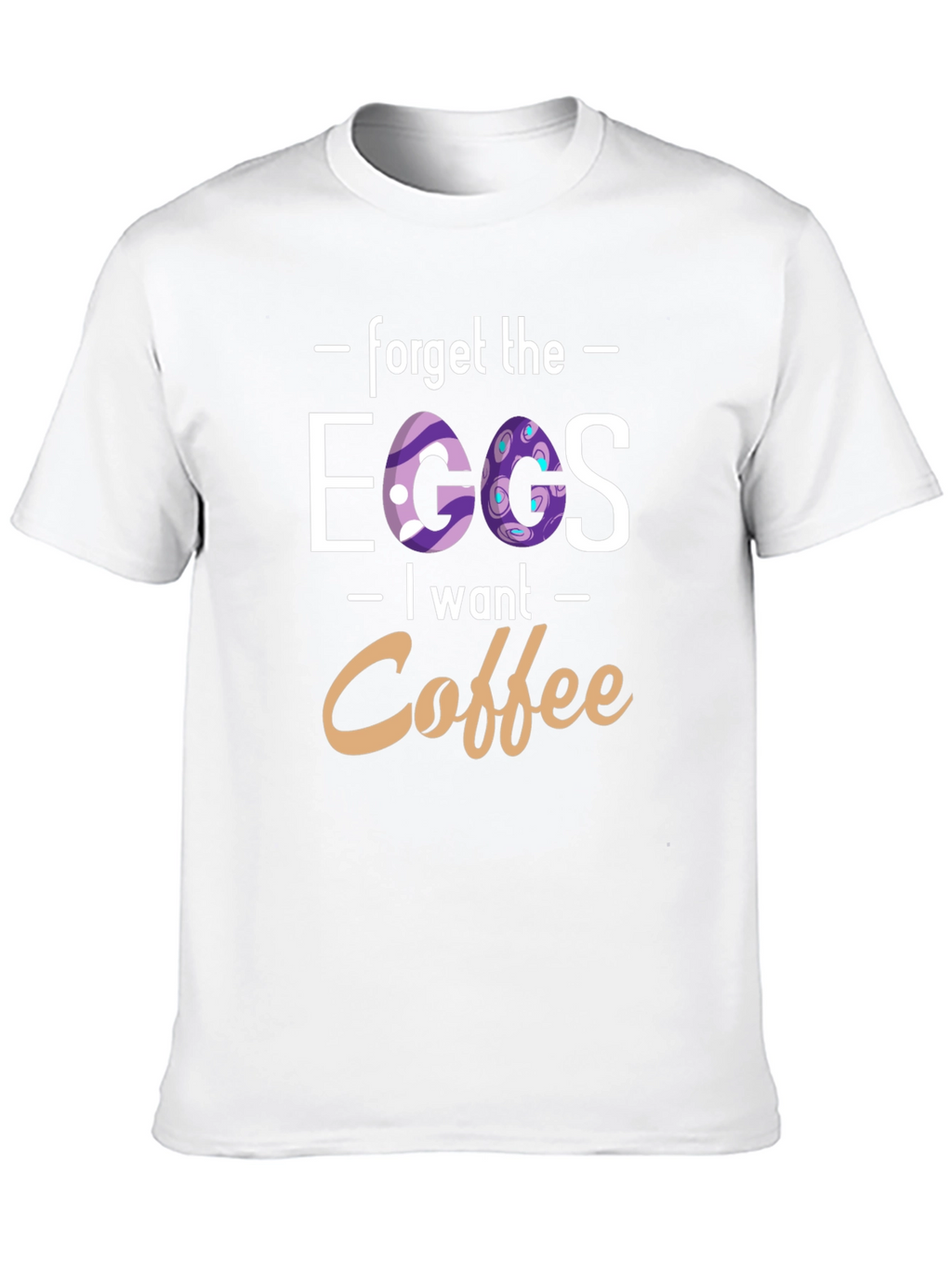 Forget the Eggs I want Coffee - T-Shirt