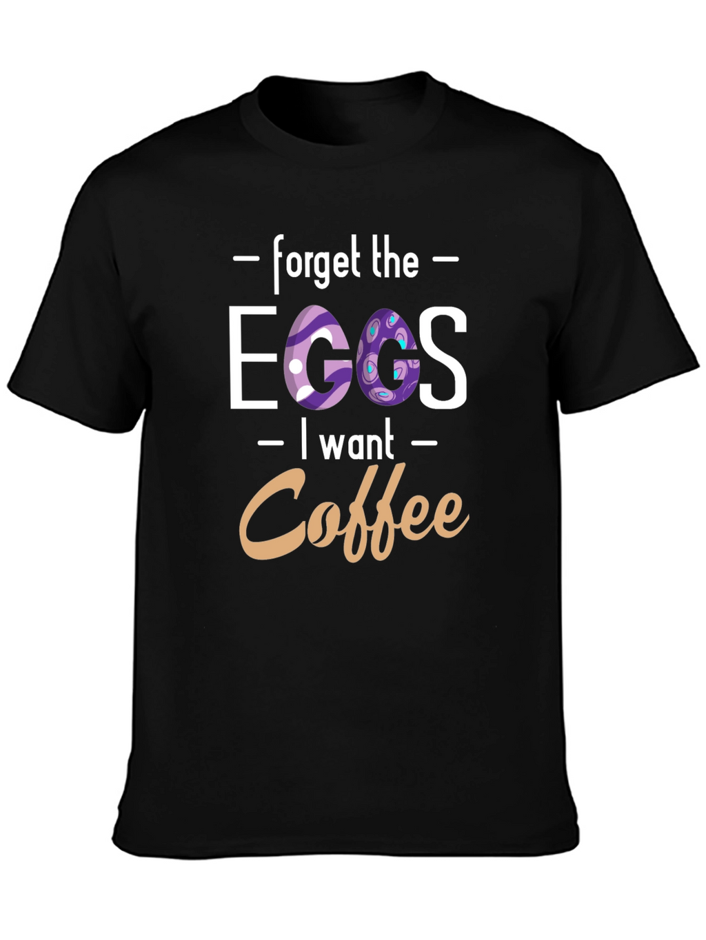 Forget the Eggs I want Coffee - T-Shirt