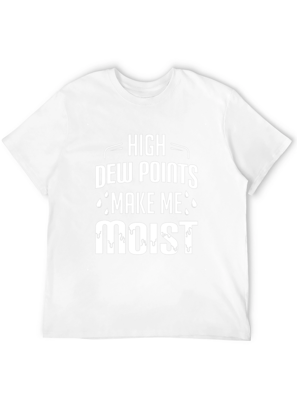 High Dew Points Make Me Moist T-Shirt
